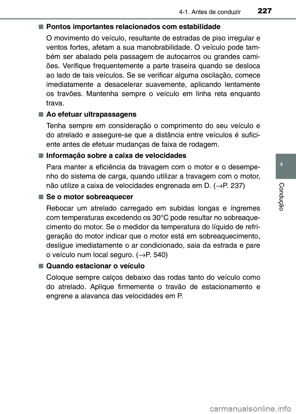 TOYOTA RAV4 2016 Manual de utilização (in Portuguese) 2274-1. Antes de conduzir
4
Condução
■Pontos importantes relacionados com estabilidade
O movimento do veículo, resultante de estradas de piso irregular e
ventos fortes, afetam a sua manobrabilida TOYOTA RAV4 2016 Manual de utilização (in Portuguese) 2274-1. Antes de conduzir
4
Condução
■Pontos importantes relacionados com estabilidade
O movimento do veículo, resultante de estradas de piso irregular e
ventos fortes, afetam a sua manobrabilida