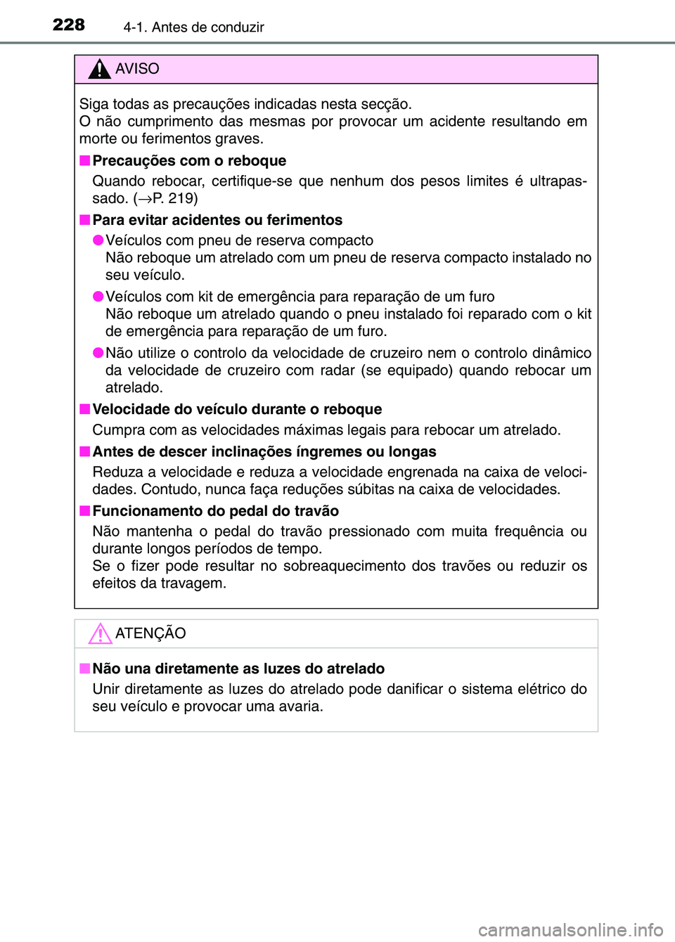 TOYOTA RAV4 2016 Manual de utilização (in Portuguese) 2284-1. Antes de conduzir
AV I S O
Siga todas as precauções indicadas nesta secção.
O não cumprimento das mesmas por provocar um acidente resultando em
morte ou ferimentos graves.
■ Precauçõ TOYOTA RAV4 2016 Manual de utilização (in Portuguese) 2284-1. Antes de conduzir
AV I S O
Siga todas as precauções indicadas nesta secção.
O não cumprimento das mesmas por provocar um acidente resultando em
morte ou ferimentos graves.
■ Precauçõ