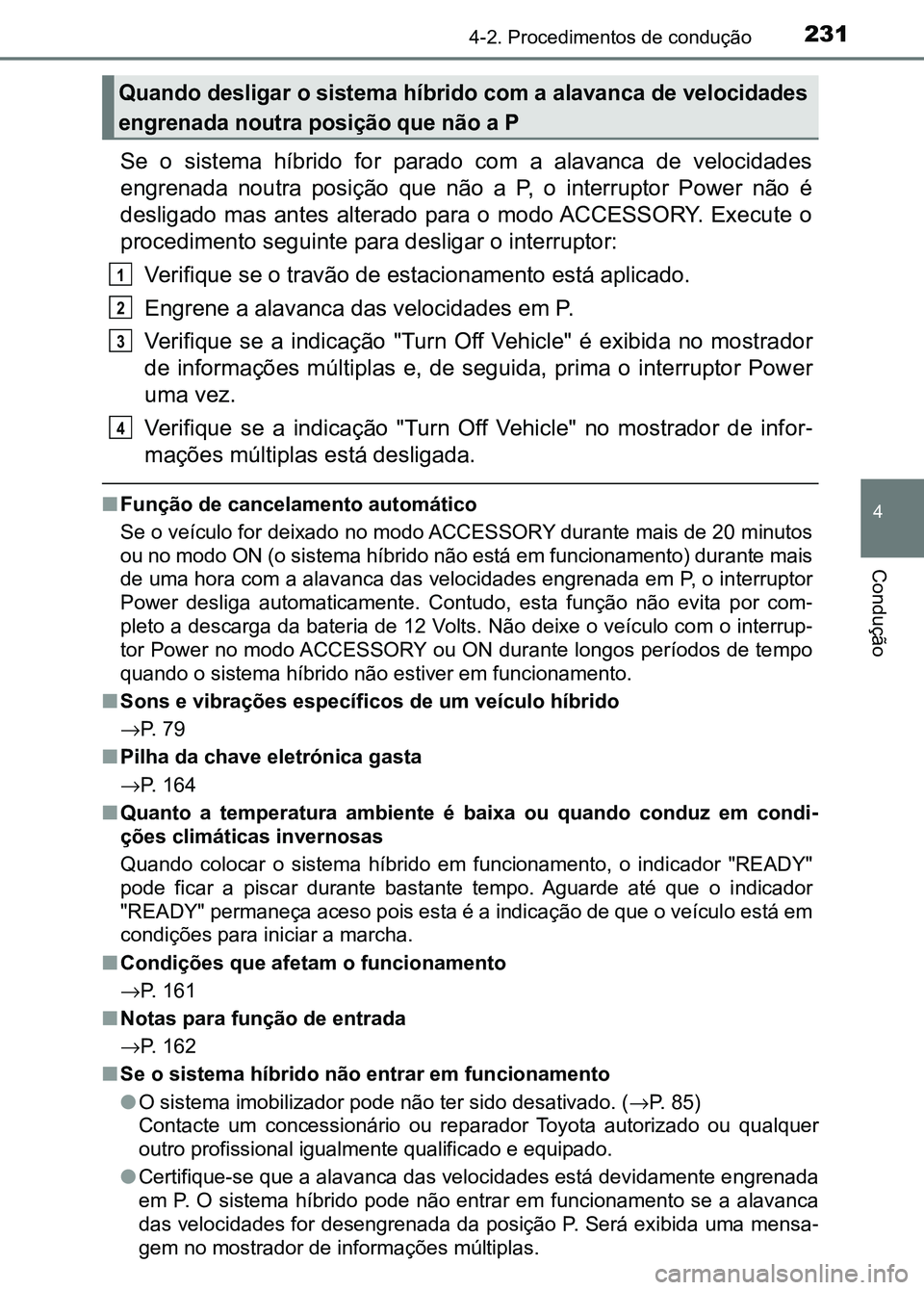 TOYOTA RAV4 2016 Manual de utilização (in Portuguese) 2314-2. Procedimentos de condução
4
Condução
Se o sistema híbrido for parado com a alavanca de velocidades
engrenada noutra posição que não a P, o interruptor Power não TOYOTA RAV4 2016 Manual de utilização (in Portuguese) 2314-2. Procedimentos de condução
4
Condução
Se o sistema híbrido for parado com a alavanca de velocidades
engrenada noutra posição que não a P, o interruptor Power não