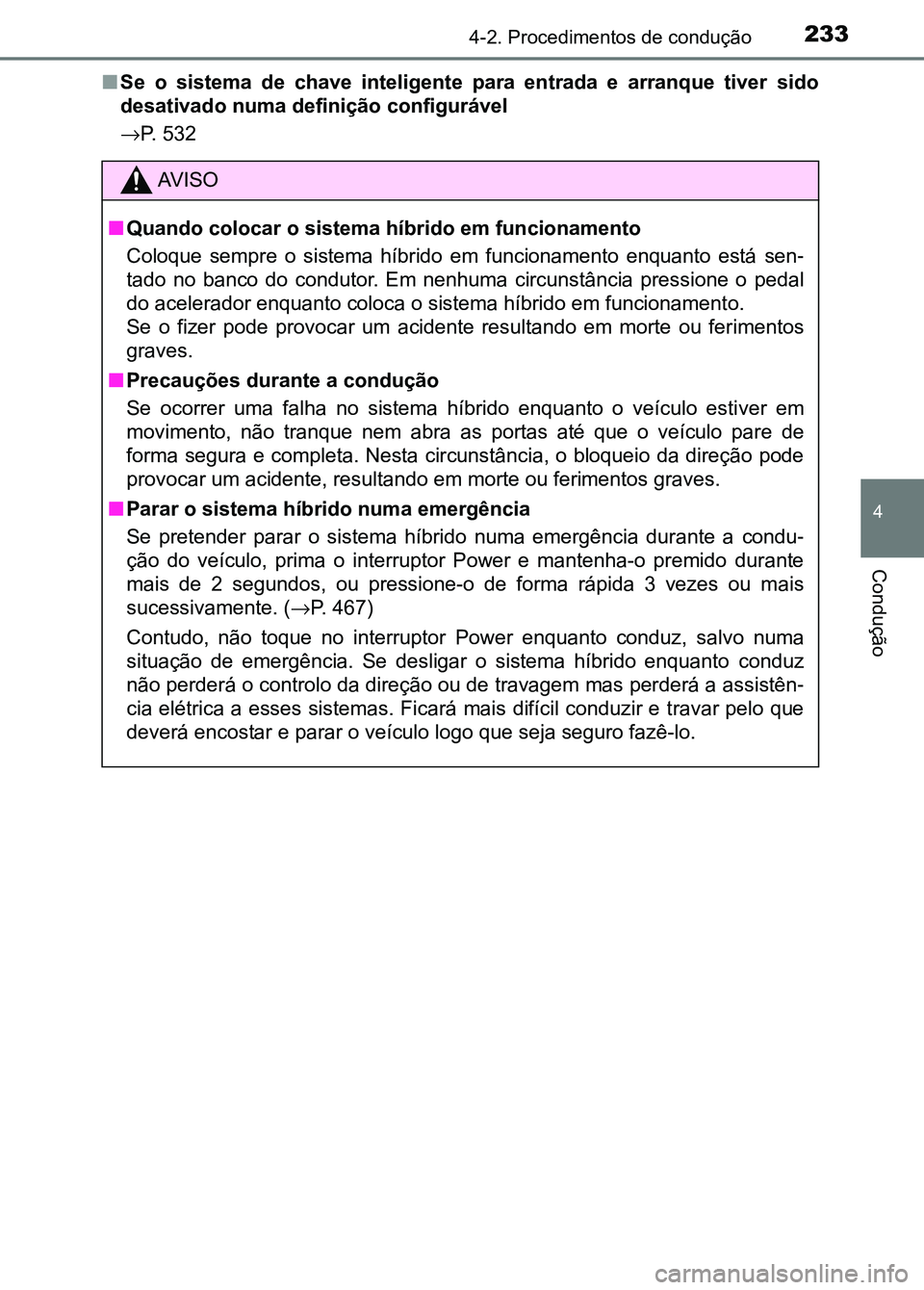 TOYOTA RAV4 2016 Manual de utilização (in Portuguese) 2334-2. Procedimentos de condução
4
Condução
■Se o sistema de chave inteligente para entrada e arranque tiver sido
desativado numa definição configurável
→ P. 532
AV I S O
■ Qu TOYOTA RAV4 2016 Manual de utilização (in Portuguese) 2334-2. Procedimentos de condução
4
Condução
■Se o sistema de chave inteligente para entrada e arranque tiver sido
desativado numa definição configurável
→ P. 532
AV I S O
■ Qu