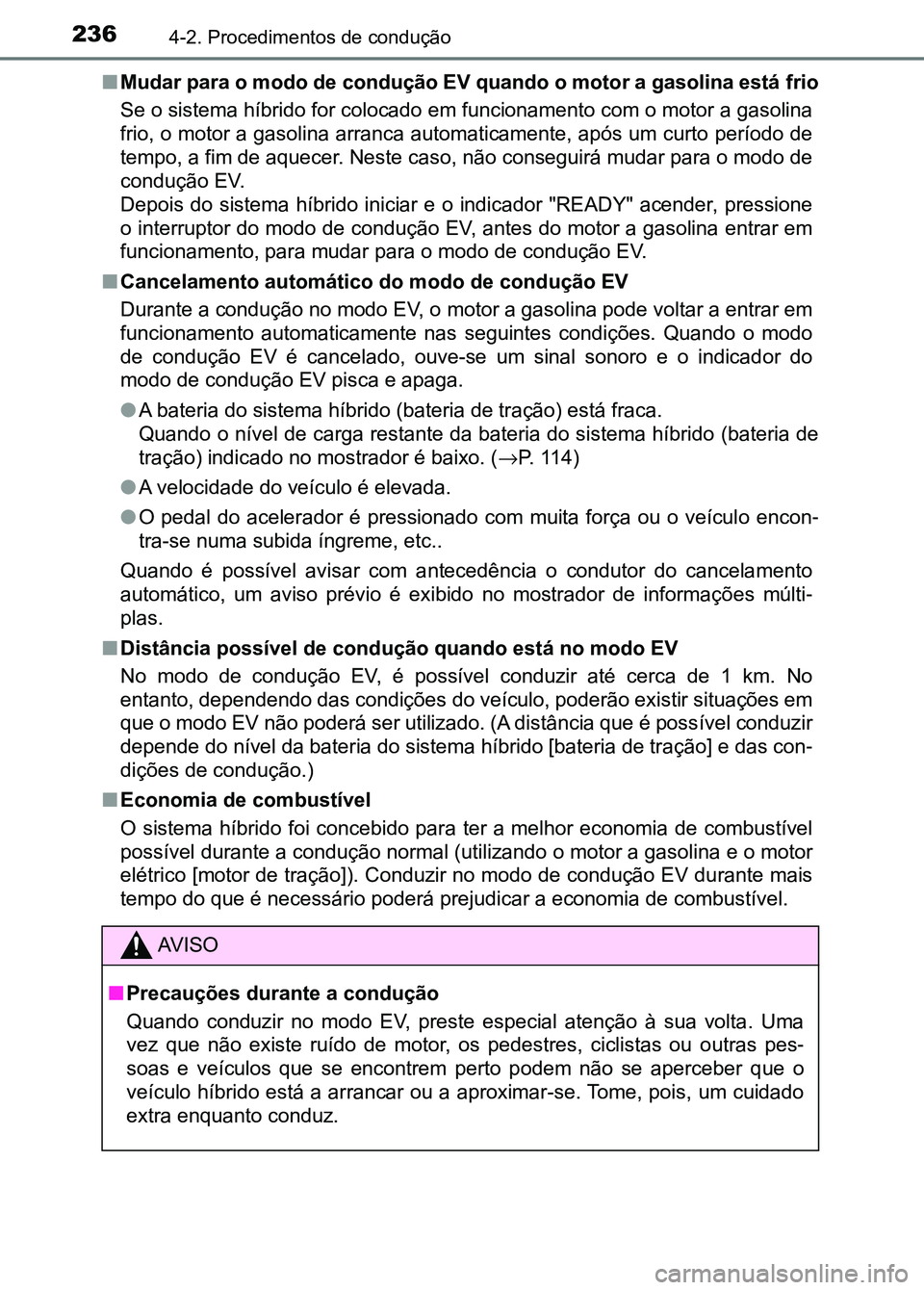TOYOTA RAV4 2016 Manual de utilização (in Portuguese) 2364-2. Procedimentos de condução
■Mudar para o modo de condução EV quando o motor a gasolina está frio
Se o sistema híbrido for colocado em funcionamento com o motor a gasolina
frio, o moto TOYOTA RAV4 2016 Manual de utilização (in Portuguese) 2364-2. Procedimentos de condução
■Mudar para o modo de condução EV quando o motor a gasolina está frio
Se o sistema híbrido for colocado em funcionamento com o motor a gasolina
frio, o moto
