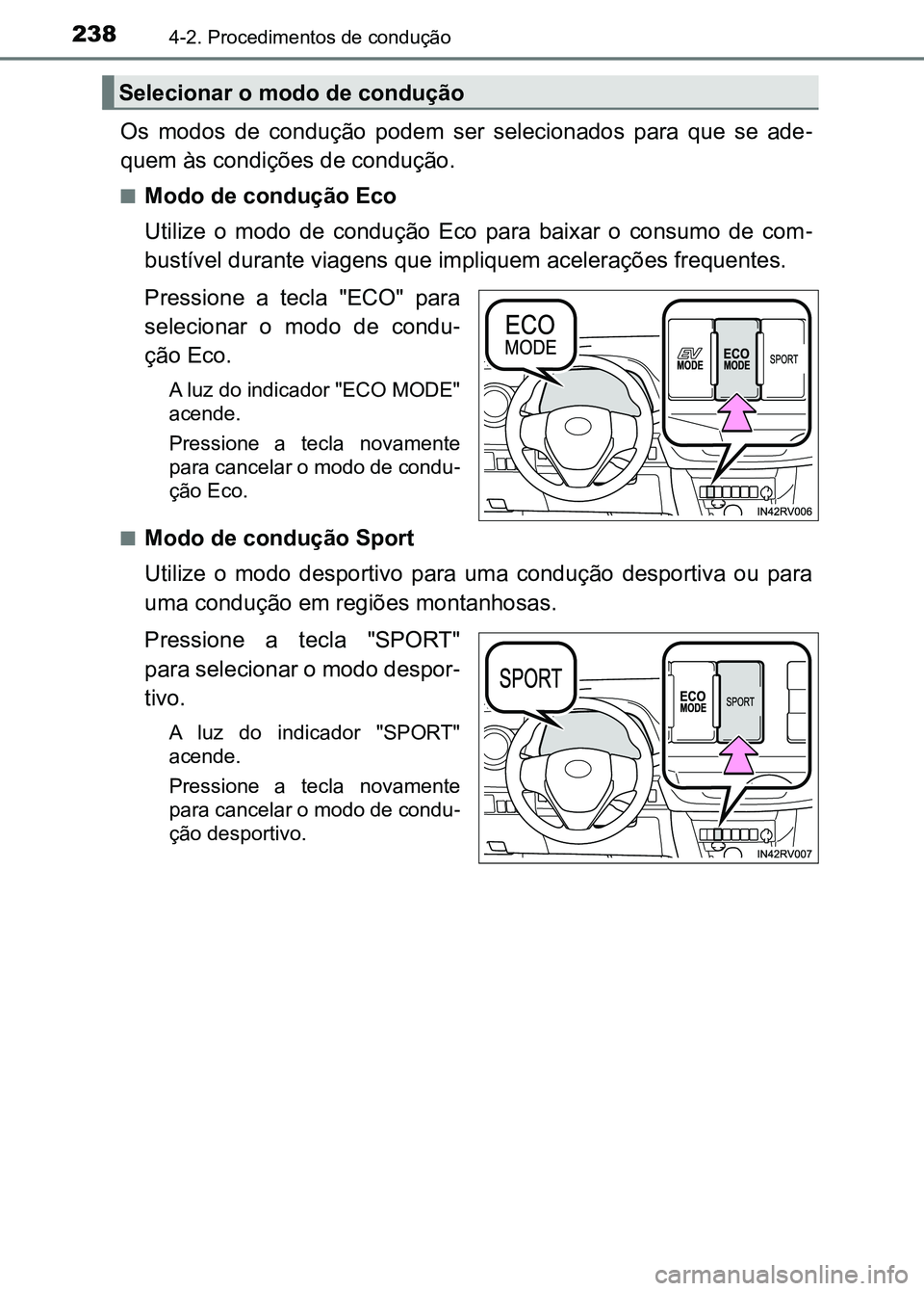 TOYOTA RAV4 2016 Manual de utilização (in Portuguese) 2384-2. Procedimentos de condução
Os modos de condução podem ser selecionados para que se ade-
quem às condições de condução.
■Modo de condução Eco
Utilize o modo de conduç TOYOTA RAV4 2016 Manual de utilização (in Portuguese) 2384-2. Procedimentos de condução
Os modos de condução podem ser selecionados para que se ade-
quem às condições de condução.
■Modo de condução Eco
Utilize o modo de conduç