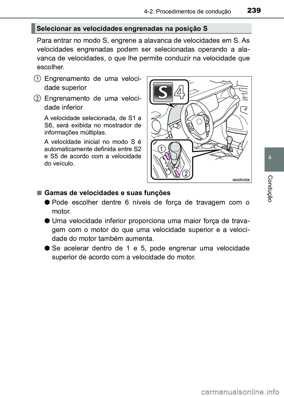 TOYOTA RAV4 2016 Manual de utilização (in Portuguese) 2394-2. Procedimentos de condução
4
Condução
Para entrar no modo S, engrene a alavanca de velocidades em S. As
velocidades engrenadas podem ser selecionadas operando a ala -
vanca de veloci TOYOTA RAV4 2016 Manual de utilização (in Portuguese) 2394-2. Procedimentos de condução
4
Condução
Para entrar no modo S, engrene a alavanca de velocidades em S. As
velocidades engrenadas podem ser selecionadas operando a ala -
vanca de veloci