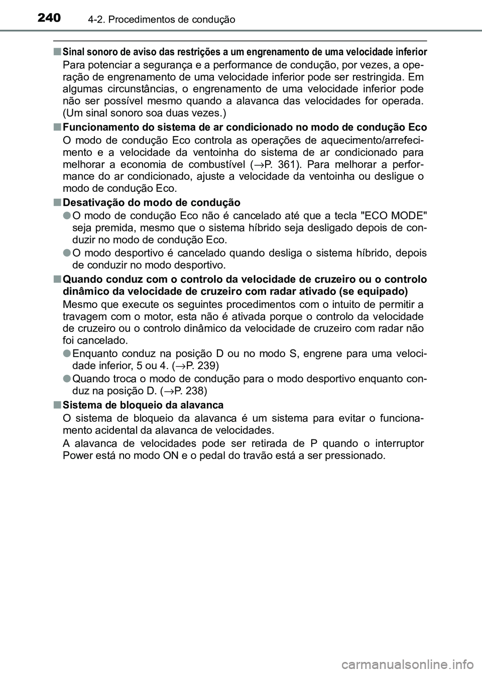 TOYOTA RAV4 2016 Manual de utilização (in Portuguese) 2404-2. Procedimentos de condução
■Sinal sonoro de aviso das restrições a um engrenamento de uma velocidade inferior
Para potenciar a segurança e a performance de condução, por vezes, a ope-
TOYOTA RAV4 2016 Manual de utilização (in Portuguese) 2404-2. Procedimentos de condução
■Sinal sonoro de aviso das restrições a um engrenamento de uma velocidade inferior
Para potenciar a segurança e a performance de condução, por vezes, a ope-