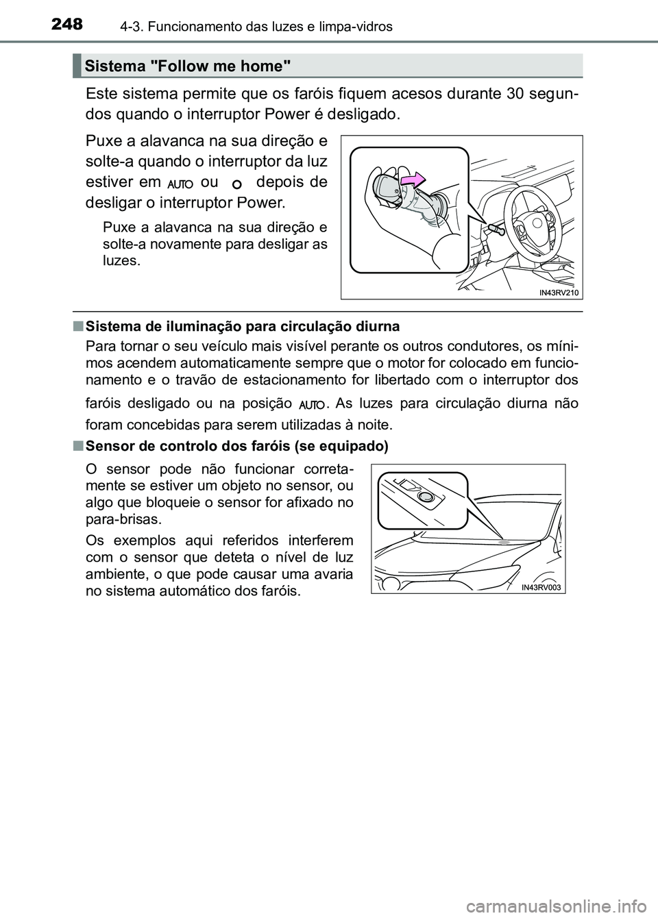 TOYOTA RAV4 2016  Manual de utilização (in Portuguese) 2484-3. Funcionamento das luzes e limpa-vidros
Este sistema permite que os faróis fiquem acesos durante 30 segun-
dos quando o interruptor Power é desligado.
Puxe a alavanca na sua direção e
solte