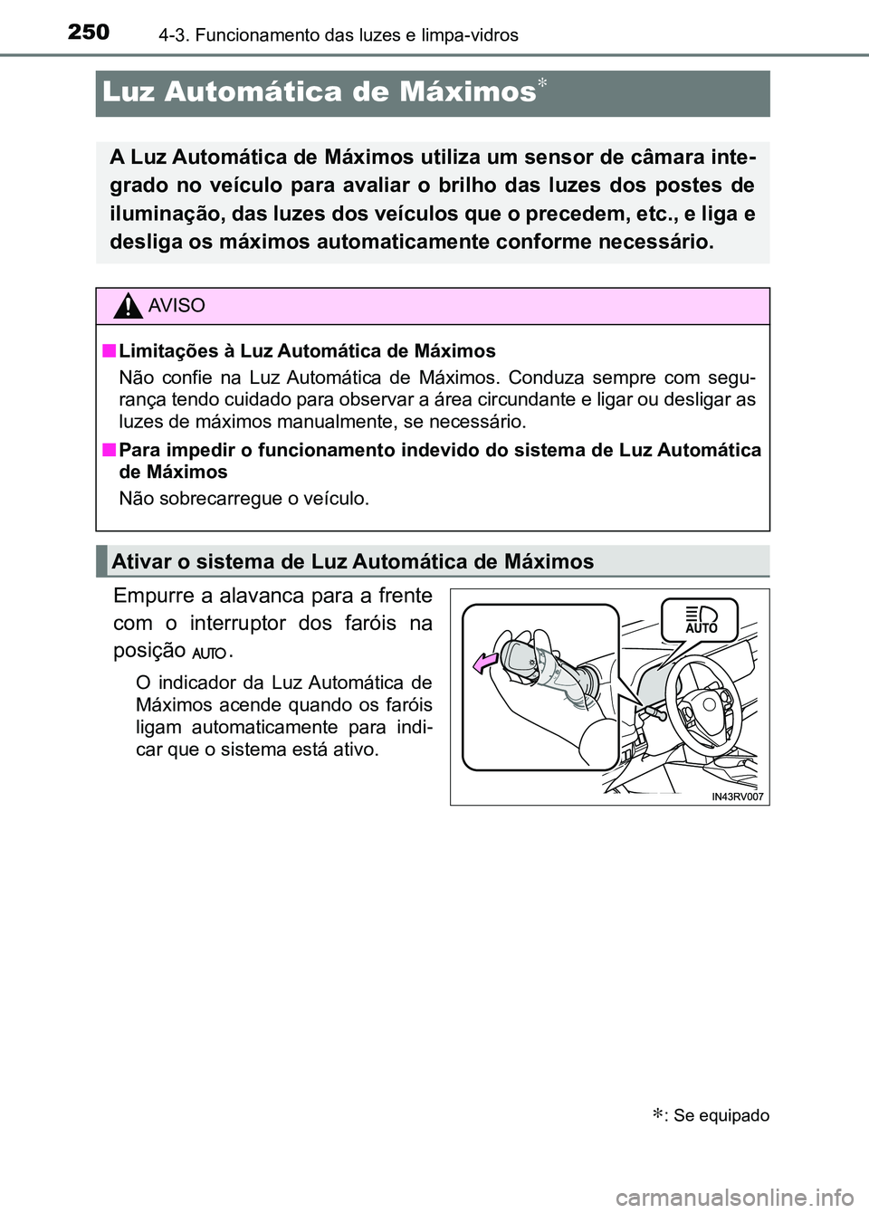 TOYOTA RAV4 2016  Manual de utilização (in Portuguese) 2504-3. Funcionamento das luzes e limpa-vidros
Luz Automática de Máximos∗
Empurre a alavanca para a frente
com  o  interruptor  dos  faróis  na
posição  .
O  indicador  da  Luz Automática  de

