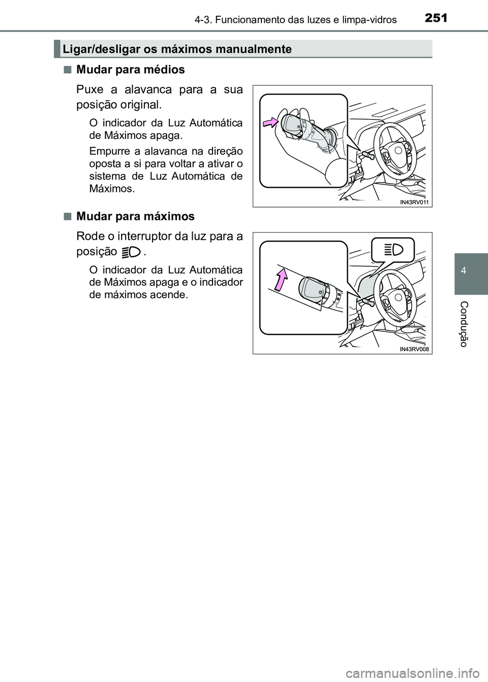 TOYOTA RAV4 2016 Manual de utilização (in Portuguese) 2514-3. Funcionamento das luzes e limpa-vidros
4
Condução
■Mudar para médios
Puxe a alavanca para a sua
posição original.
O indicador da Luz Automática
de Máximos apaga.
Empurre a TOYOTA RAV4 2016 Manual de utilização (in Portuguese) 2514-3. Funcionamento das luzes e limpa-vidros
4
Condução
■Mudar para médios
Puxe a alavanca para a sua
posição original.
O indicador da Luz Automática
de Máximos apaga.
Empurre a