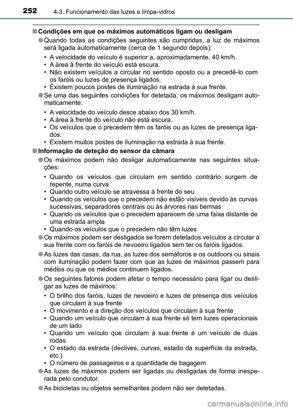 TOYOTA RAV4 2016 Manual de utilização (in Portuguese) 2524-3. Funcionamento das luzes e limpa-vidros
■Condições em que os máximos automáticos ligam ou desligam
●Quando todas as condições seguintes são cumpridas, a luz de máx imos
se TOYOTA RAV4 2016 Manual de utilização (in Portuguese) 2524-3. Funcionamento das luzes e limpa-vidros
■Condições em que os máximos automáticos ligam ou desligam
●Quando todas as condições seguintes são cumpridas, a luz de máx imos
se