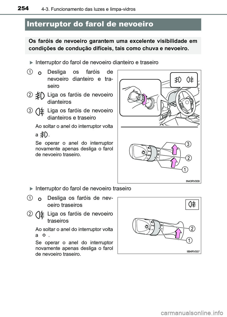 TOYOTA RAV4 2016  Manual de utilização (in Portuguese) 2544-3. Funcionamento das luzes e limpa-vidros
Interruptor do farol de nevoeiro
�XInterruptor do farol de nevoeiro dianteiro e traseiroDesliga  os  faróis  de
nevoeiro  dianteiro  e  tra -
seiro
Liga