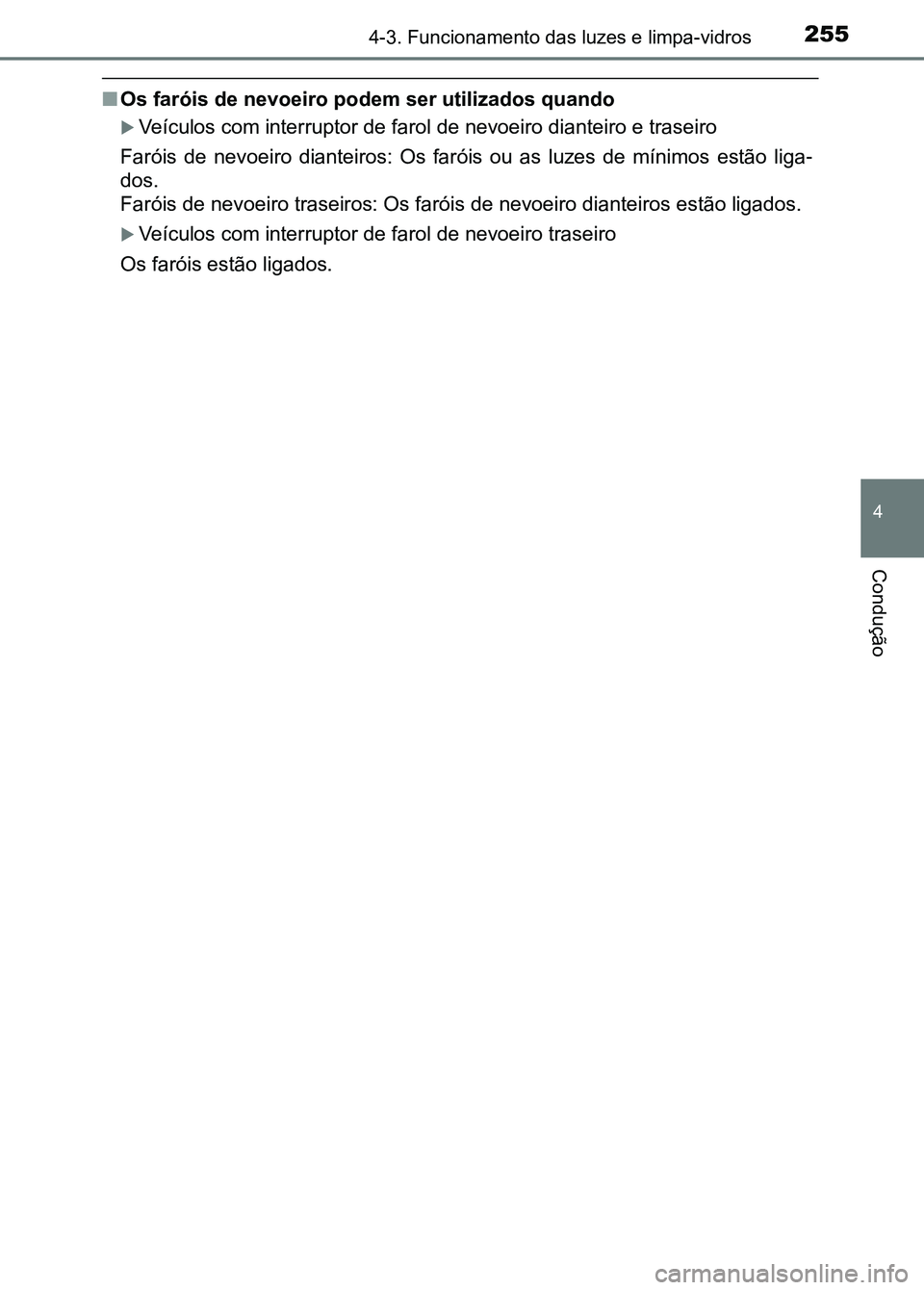 TOYOTA RAV4 2016  Manual de utilização (in Portuguese) 2554-3. Funcionamento das luzes e limpa-vidros
4
Condução
■Os faróis de nevoeiro podem ser utilizados quando
�XVeículos com interruptor de farol de nevoeiro dianteiro e trase iro
Faróis  de  ne