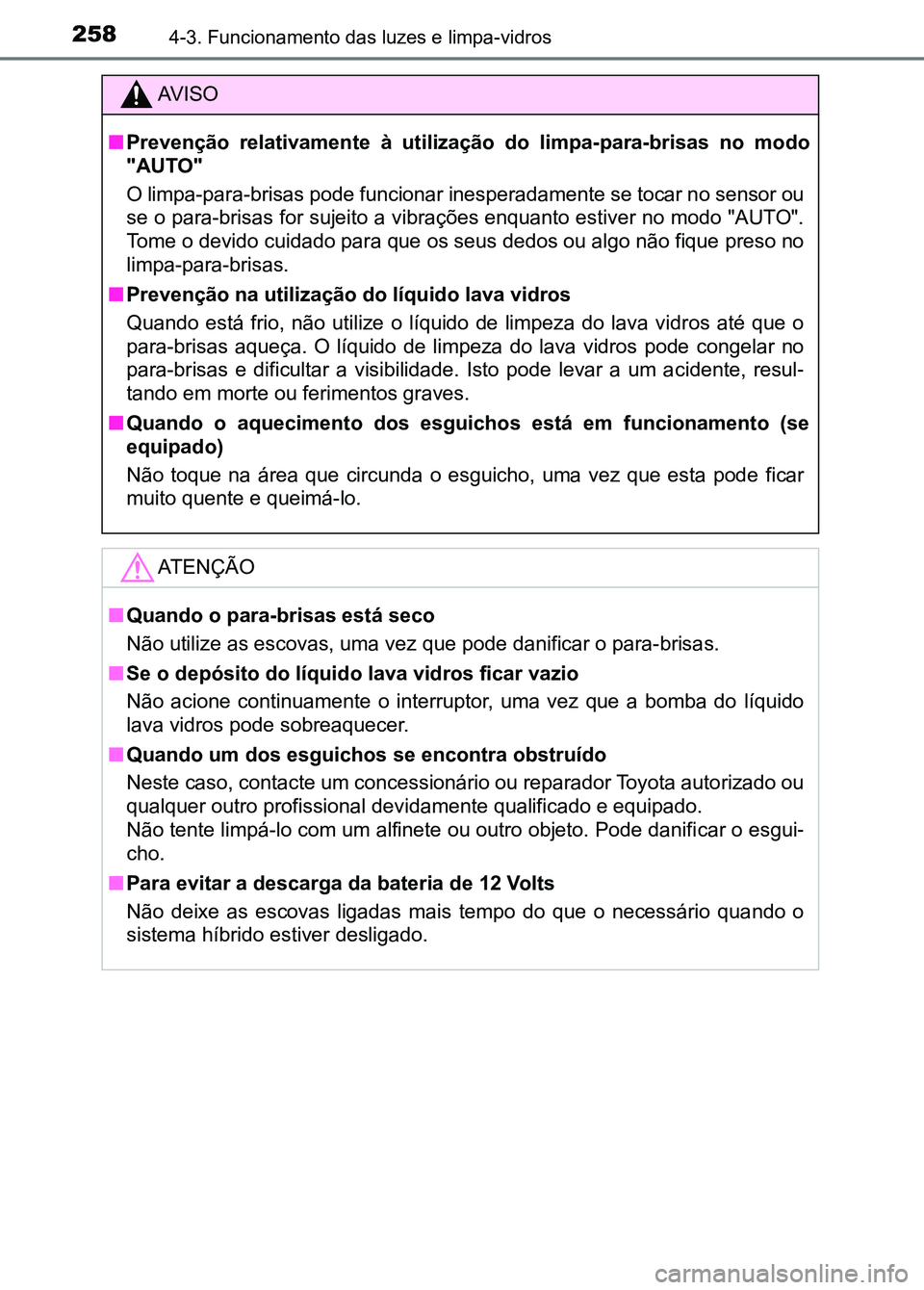 TOYOTA RAV4 2016  Manual de utilização (in Portuguese) 2584-3. Funcionamento das luzes e limpa-vidros
AV I S O
■ Prevenção  relativamente  à  utilização  do  limpa-para-brisas  no  mo do
"AUTO"
O limpa-para-brisas pode funcionar inesperadam