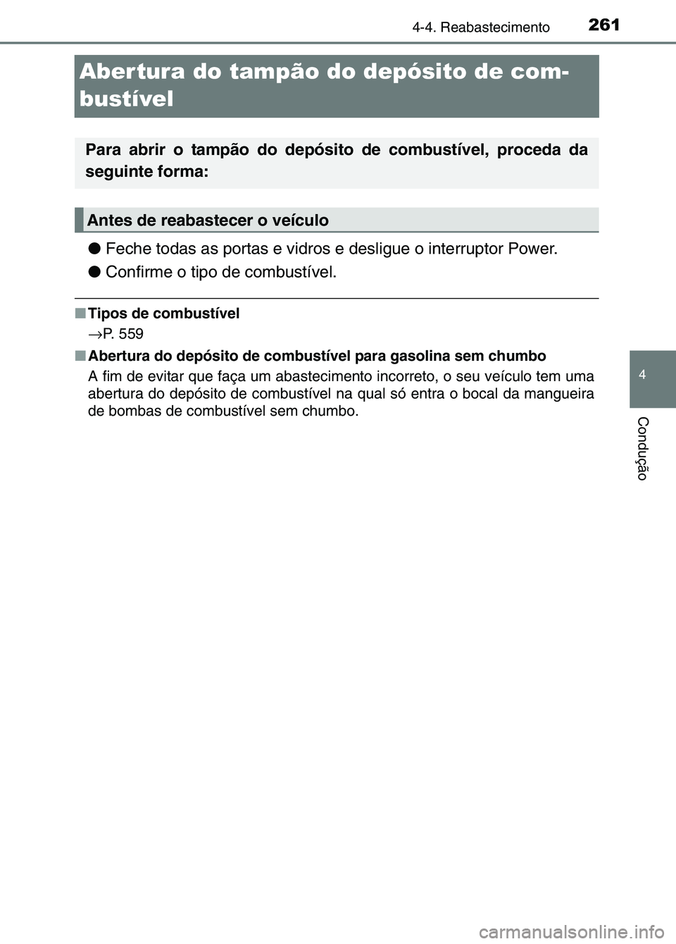 TOYOTA RAV4 2016 Manual de utilização (in Portuguese) 261
4
4-4. Reabastecimento
Condução
Abertura do tampão do depósito de com-
bustível
●Feche todas as portas e vidros e desligue o interruptor Power.
● Confirme o tipo de combustível.
■Tipos TOYOTA RAV4 2016 Manual de utilização (in Portuguese) 261
4
4-4. Reabastecimento
Condução
Abertura do tampão do depósito de com-
bustível
●Feche todas as portas e vidros e desligue o interruptor Power.
● Confirme o tipo de combustível.
■Tipos