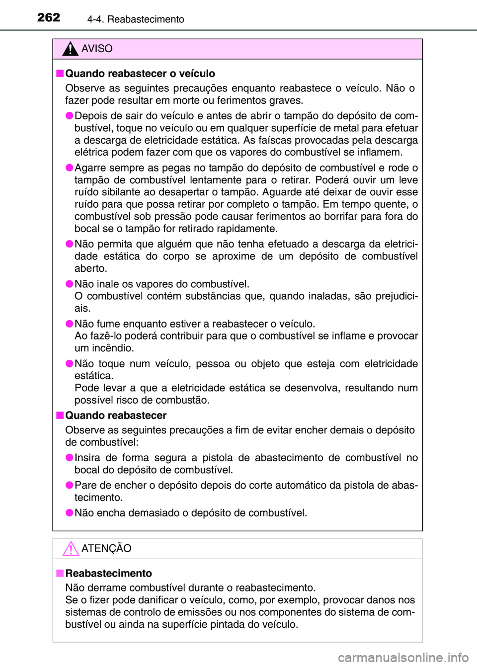TOYOTA RAV4 2016 Manual de utilização (in Portuguese) 2624-4. Reabastecimento
AV I S O
■ Quando reabastecer o veículo
Observe as seguintes precauções enquan to reabastece o veículo. Não o
fazer pode resultar em morte ou ferimentos graves.
● Depo TOYOTA RAV4 2016 Manual de utilização (in Portuguese) 2624-4. Reabastecimento
AV I S O
■ Quando reabastecer o veículo
Observe as seguintes precauções enquan to reabastece o veículo. Não o
fazer pode resultar em morte ou ferimentos graves.
● Depo