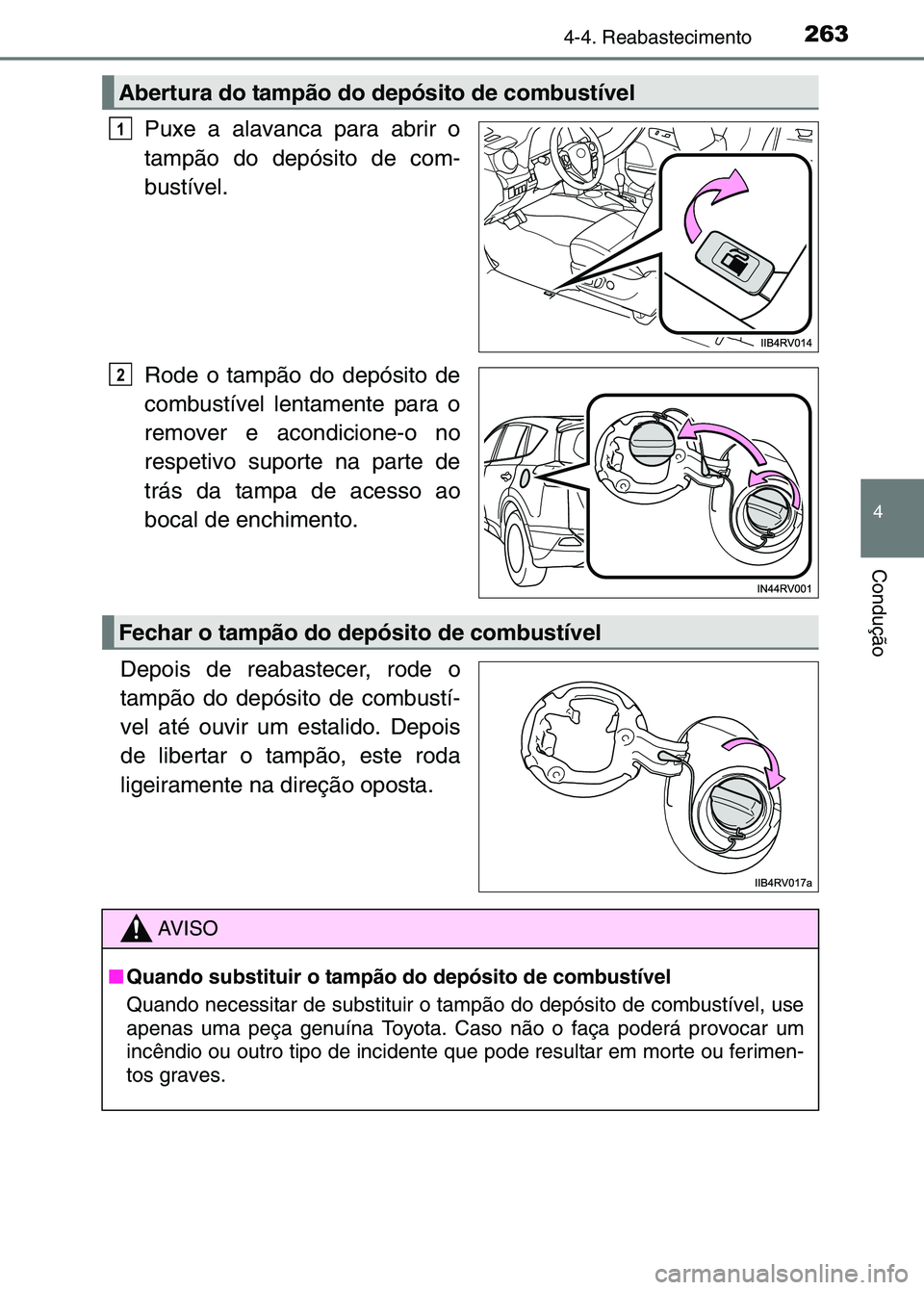 TOYOTA RAV4 2016 Manual de utilização (in Portuguese) 2634-4. Reabastecimento
4
Condução
Puxe a alavanca para abrir o
tampão do depósito de com-
bustível.
Rode o tampão do depósito de
combustível lentamente para o
remover e acondicione-o no
respe TOYOTA RAV4 2016 Manual de utilização (in Portuguese) 2634-4. Reabastecimento
4
Condução
Puxe a alavanca para abrir o
tampão do depósito de com-
bustível.
Rode o tampão do depósito de
combustível lentamente para o
remover e acondicione-o no
respe