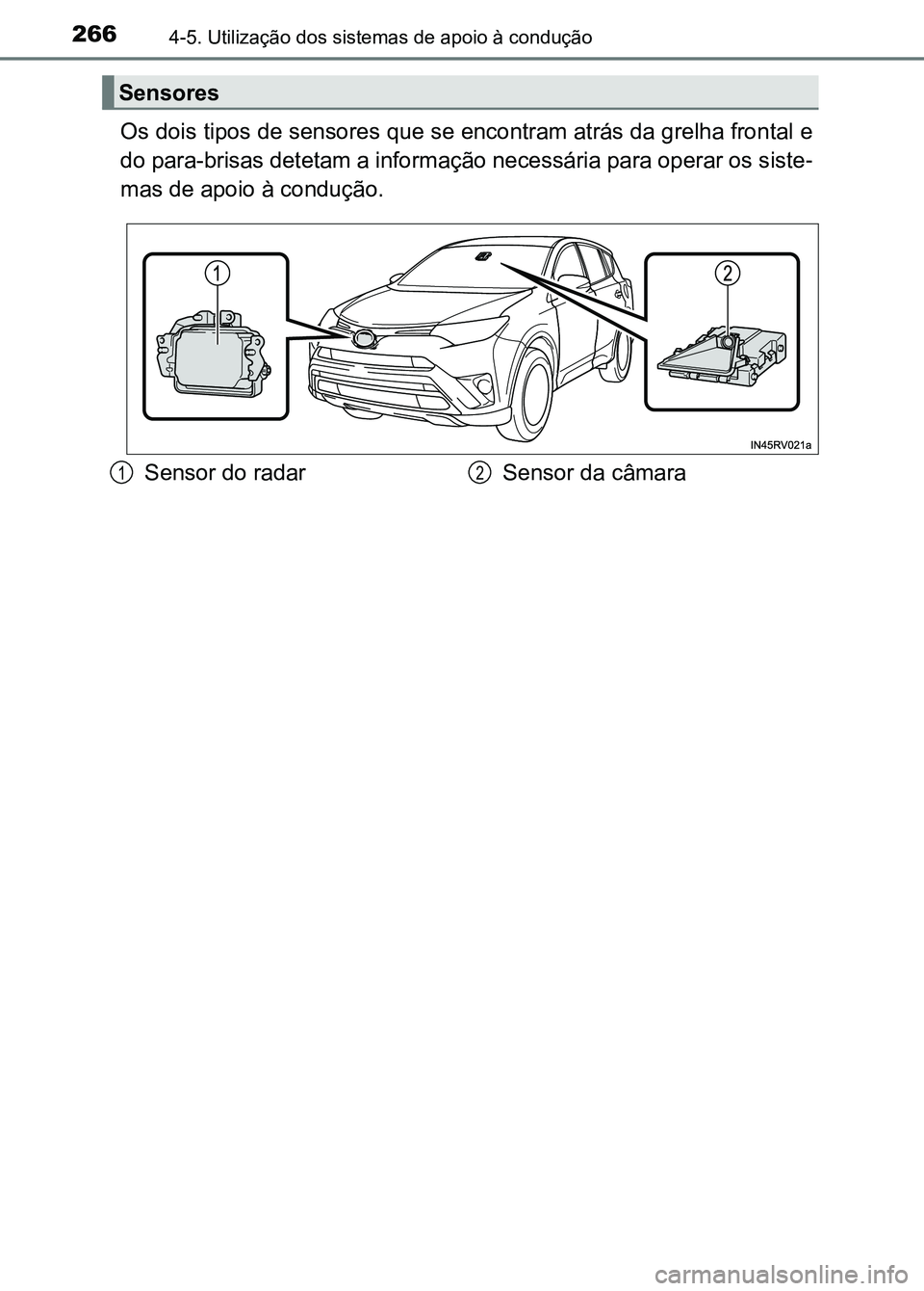 TOYOTA RAV4 2016 Manual de utilização (in Portuguese) 2664-5. Utilização dos sistemas de apoio à condução
Os dois tipos de sensores que se encontram atrás da grelha fron tal e
do para-brisas detetam a informação necessária para operar os s iste- TOYOTA RAV4 2016 Manual de utilização (in Portuguese) 2664-5. Utilização dos sistemas de apoio à condução
Os dois tipos de sensores que se encontram atrás da grelha fron tal e
do para-brisas detetam a informação necessária para operar os s iste-