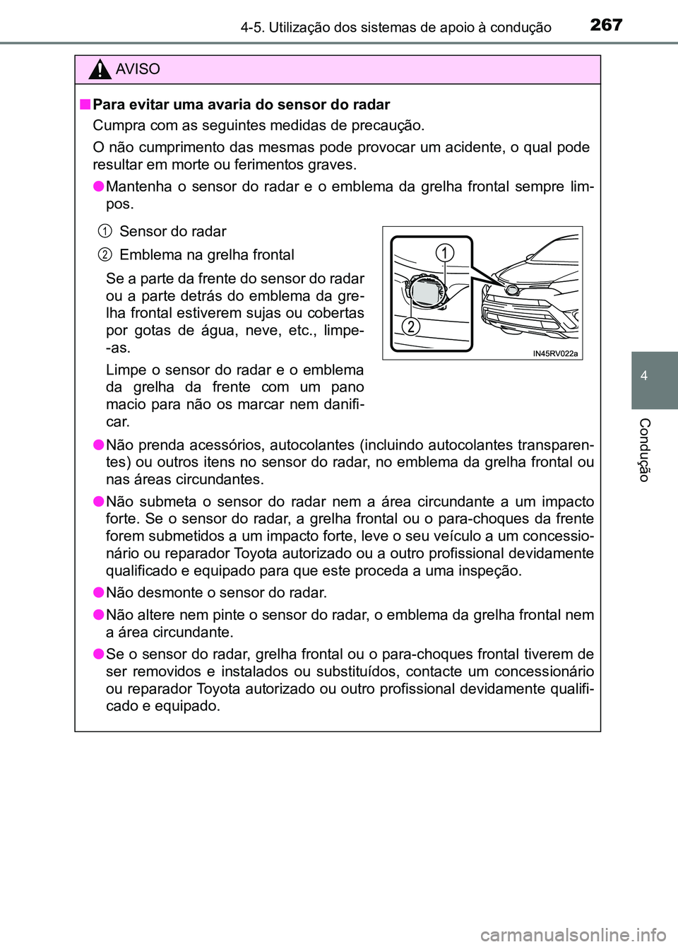 TOYOTA RAV4 2016 Manual de utilização (in Portuguese) 2674-5. Utilização dos sistemas de apoio à condução
4
Condução
AV I S O
■ Para evitar uma avaria do sensor do radar
Cumpra com as seguintes medidas de precaução.
O não cumprimento das mes TOYOTA RAV4 2016 Manual de utilização (in Portuguese) 2674-5. Utilização dos sistemas de apoio à condução
4
Condução
AV I S O
■ Para evitar uma avaria do sensor do radar
Cumpra com as seguintes medidas de precaução.
O não cumprimento das mes