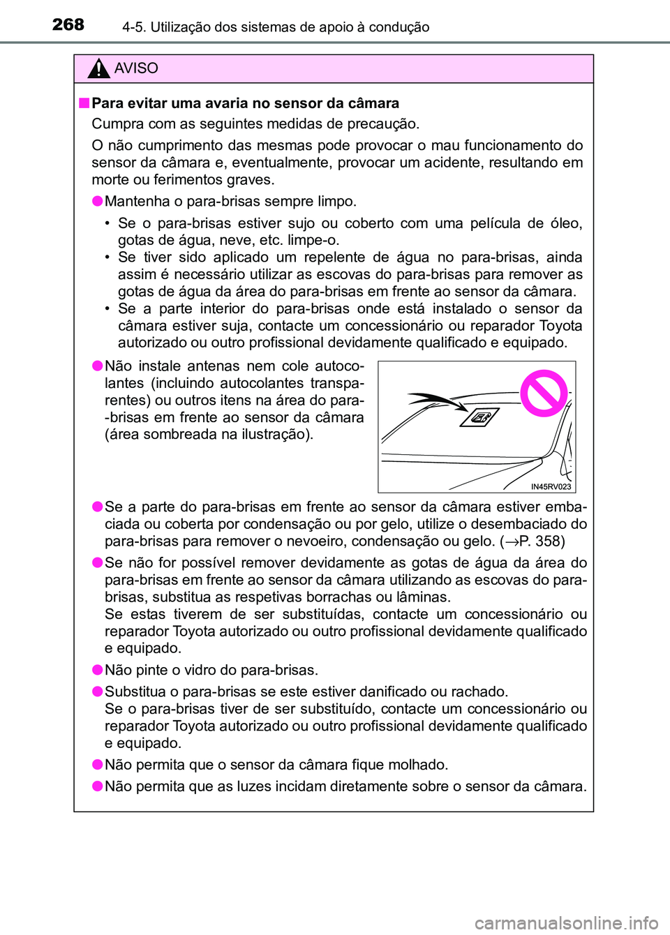 TOYOTA RAV4 2016 Manual de utilização (in Portuguese) 2684-5. Utilização dos sistemas de apoio à condução
AV I S O
■ Para evitar uma avaria no sensor da câmara
Cumpra com as seguintes medidas de precaução.
O não cumprimento das mesmas po TOYOTA RAV4 2016 Manual de utilização (in Portuguese) 2684-5. Utilização dos sistemas de apoio à condução
AV I S O
■ Para evitar uma avaria no sensor da câmara
Cumpra com as seguintes medidas de precaução.
O não cumprimento das mesmas po