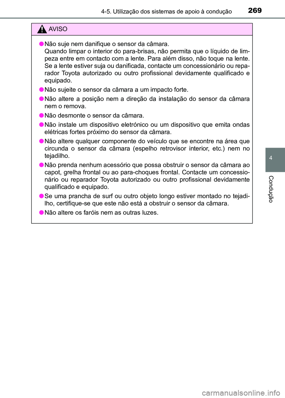 TOYOTA RAV4 2016 Manual de utilização (in Portuguese) 2694-5. Utilização dos sistemas de apoio à condução
4
Condução
AV I S O
● Não suje nem danifique o sensor da câmara.
Quando limpar o interior do para-brisas, não permita que o líqu ido de TOYOTA RAV4 2016 Manual de utilização (in Portuguese) 2694-5. Utilização dos sistemas de apoio à condução
4
Condução
AV I S O
● Não suje nem danifique o sensor da câmara.
Quando limpar o interior do para-brisas, não permita que o líqu ido de