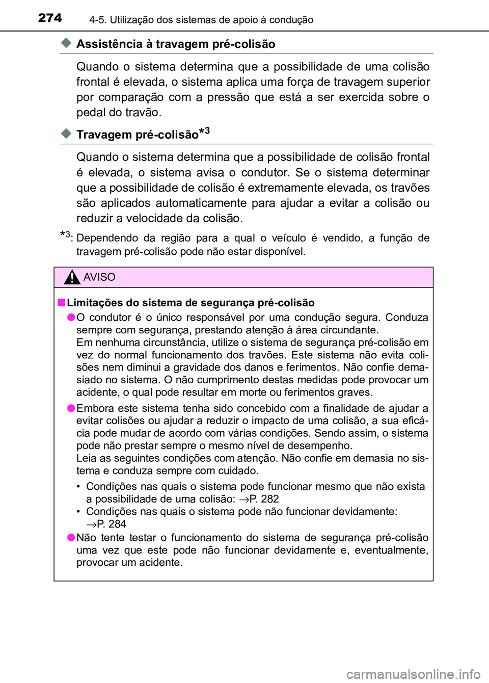 TOYOTA RAV4 2016 Manual de utilização (in Portuguese) 2744-5. Utilização dos sistemas de apoio à condução
◆Assistência à travagem pré-colisão
Quando o sistema determina que a possibilidade de uma colisão
frontal é elevada, o sistema TOYOTA RAV4 2016 Manual de utilização (in Portuguese) 2744-5. Utilização dos sistemas de apoio à condução
◆Assistência à travagem pré-colisão
Quando o sistema determina que a possibilidade de uma colisão
frontal é elevada, o sistema