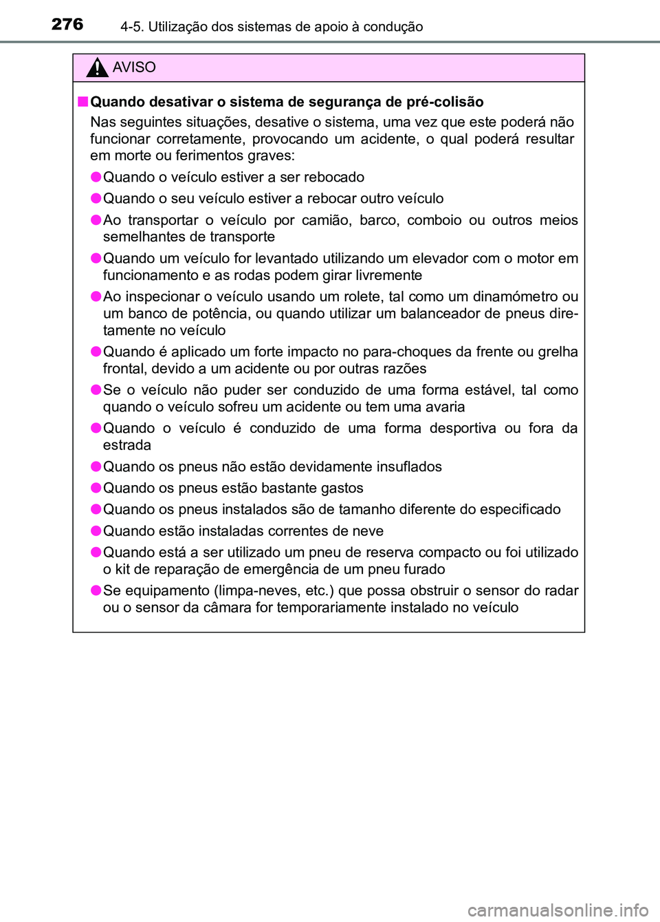 TOYOTA RAV4 2016 Manual de utilização (in Portuguese) 2764-5. Utilização dos sistemas de apoio à condução
AV I S O
■ Quando desativar o sistema de segurança de pré-colisão
Nas seguintes situações, desative o sistema, uma vez que este p oderá TOYOTA RAV4 2016 Manual de utilização (in Portuguese) 2764-5. Utilização dos sistemas de apoio à condução
AV I S O
■ Quando desativar o sistema de segurança de pré-colisão
Nas seguintes situações, desative o sistema, uma vez que este p oderá