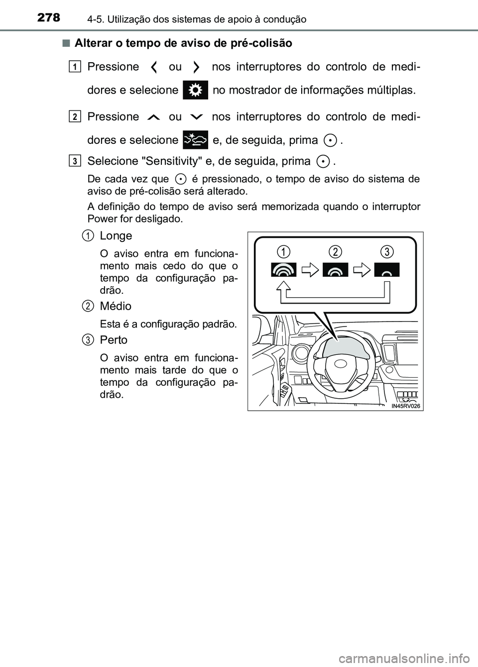 TOYOTA RAV4 2016 Manual de utilização (in Portuguese) 2784-5. Utilização dos sistemas de apoio à condução
■Alterar o tempo de aviso de pré-colisão
Pressione ou nos interruptores do controlo de medi -
dores e selecione no mostrador d TOYOTA RAV4 2016 Manual de utilização (in Portuguese) 2784-5. Utilização dos sistemas de apoio à condução
■Alterar o tempo de aviso de pré-colisão
Pressione ou nos interruptores do controlo de medi -
dores e selecione no mostrador d