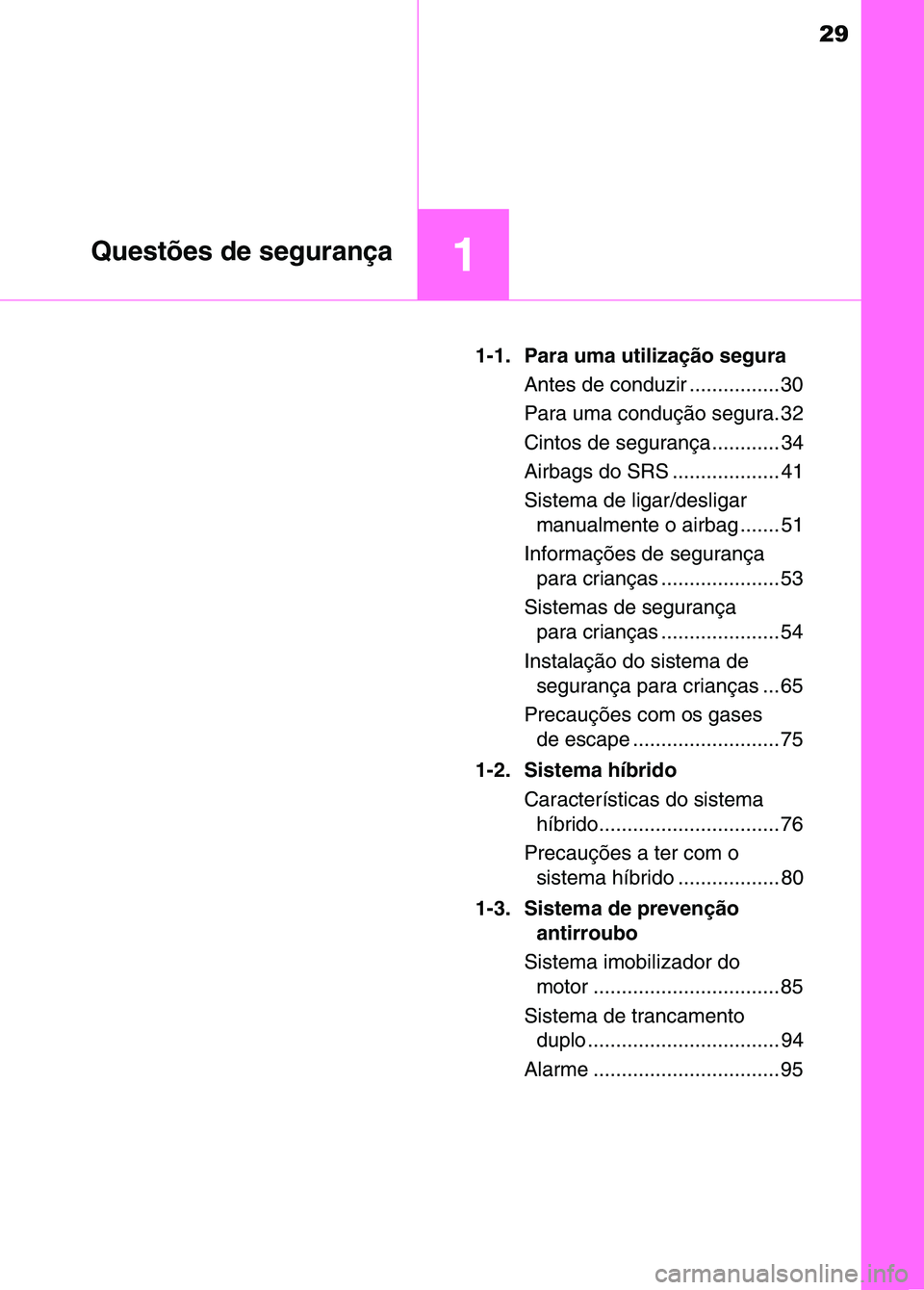 TOYOTA RAV4 2016 Manual de utilização (in Portuguese) 29
1Questões de segurança
1-1. Para uma utilização seguraAntes de conduzir ................ 30
Para uma condução segura. 32
Cintos de segurança ............ 34
Airbags do SRS .................. TOYOTA RAV4 2016 Manual de utilização (in Portuguese) 29
1Questões de segurança
1-1. Para uma utilização seguraAntes de conduzir ................ 30
Para uma condução segura. 32
Cintos de segurança ............ 34
Airbags do SRS ..................