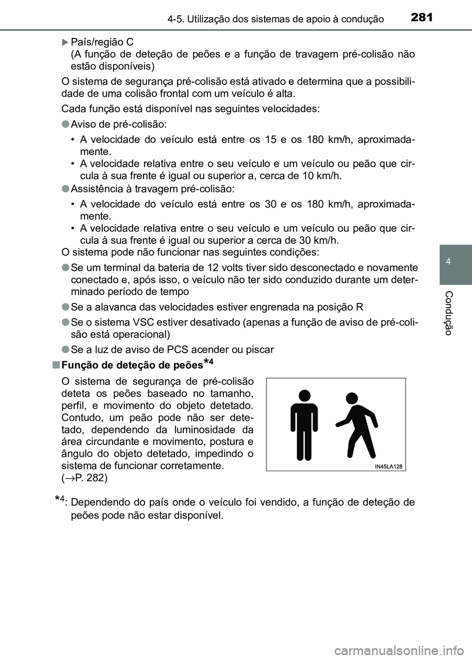 TOYOTA RAV4 2016  Manual de utilização (in Portuguese) 2814-5. Utilização dos sistemas de apoio à condução
4
Condução
�XPaís/região C
(A  função  de  deteção  de  peões  e  a  função  de  travagem  pré-colisã o  não
estão disponíveis)