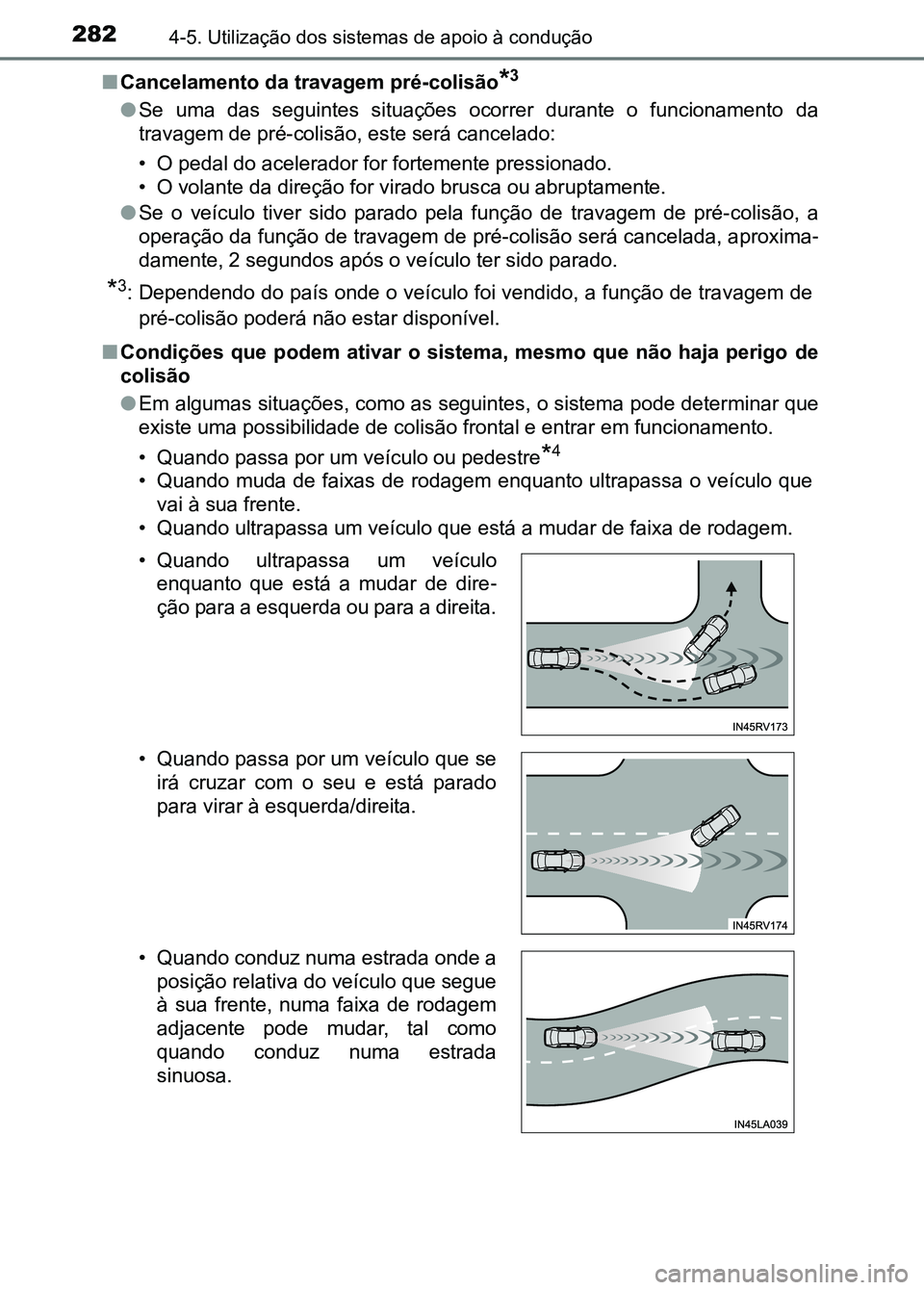 TOYOTA RAV4 2016  Manual de utilização (in Portuguese) 2824-5. Utilização dos sistemas de apoio à condução
■Cancelamento da travagem pré-colisão*3
●Se  uma  das  seguintes  situações  ocorrer  durante  o  funcionamento  da
travagem de pré-co