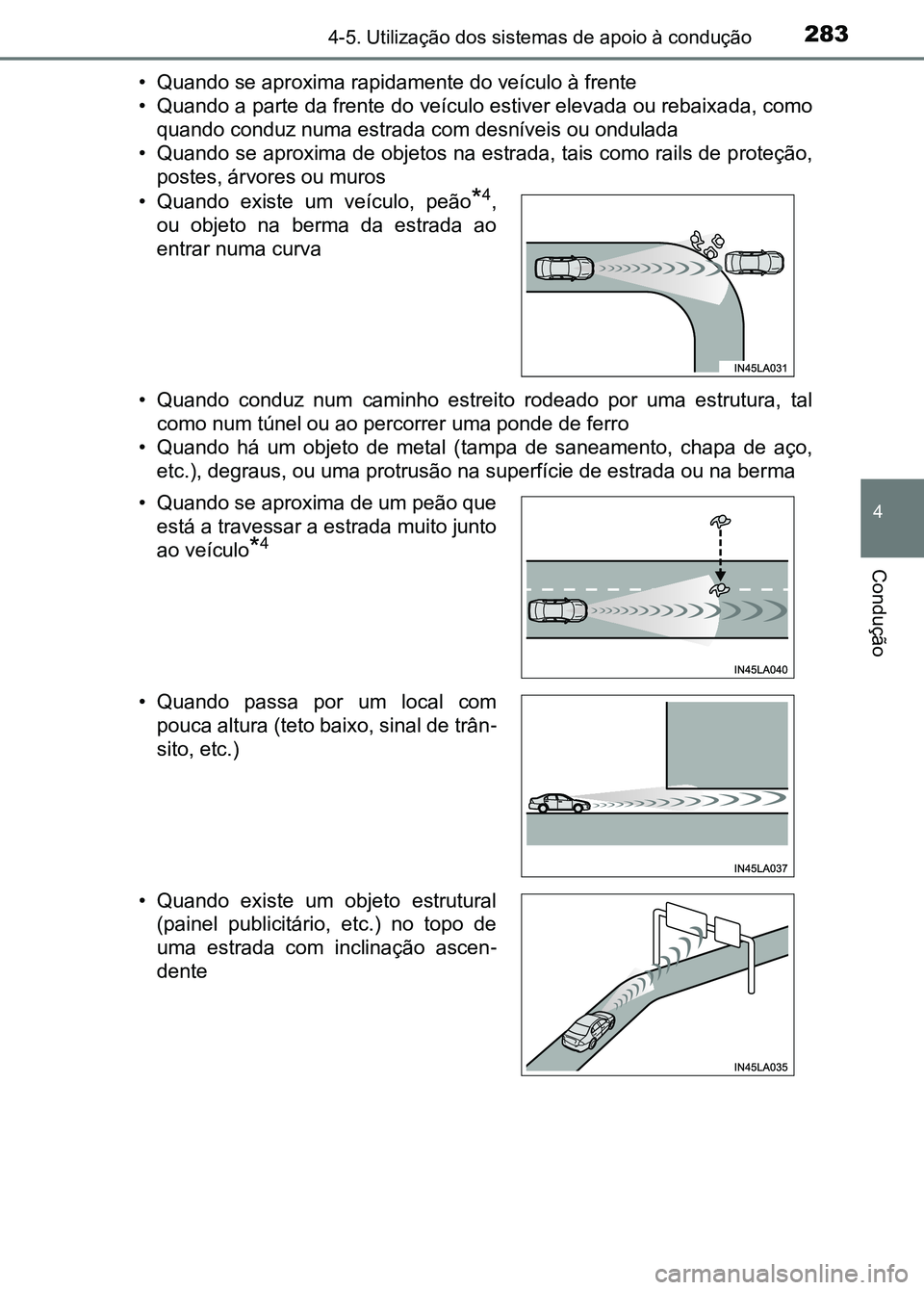 TOYOTA RAV4 2016  Manual de utilização (in Portuguese) 2834-5. Utilização dos sistemas de apoio à condução
4
Condução
• Quando se aproxima rapidamente do veículo à frente
• Quando a parte da frente do veículo estiver elevada ou rebaixa da, c