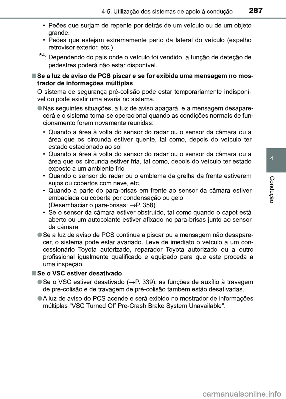 TOYOTA RAV4 2016  Manual de utilização (in Portuguese) 2874-5. Utilização dos sistemas de apoio à condução
4
Condução
• Peões que surjam de repente por detrás de um veículo ou de um  objeto
grande.
• Peões  que  estejam  extremamente  perto
