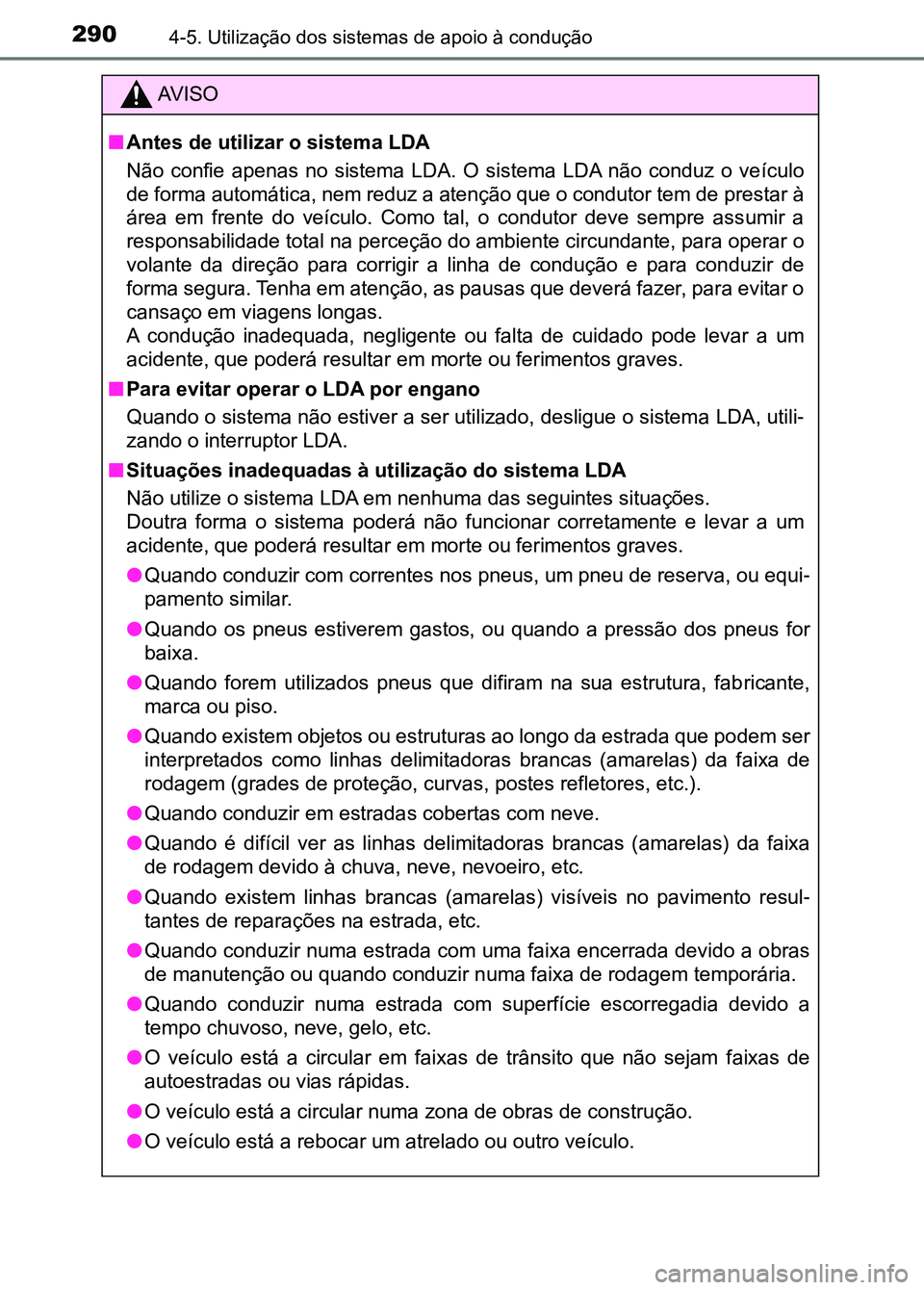 TOYOTA RAV4 2016  Manual de utilização (in Portuguese) 2904-5. Utilização dos sistemas de apoio à condução
AV I S O
■ Antes de utilizar o sistema LDA
Não  confie  apenas  no  sistema  LDA.  O  sistema  LDA  não  conduz  o  ve ículo
de forma auto