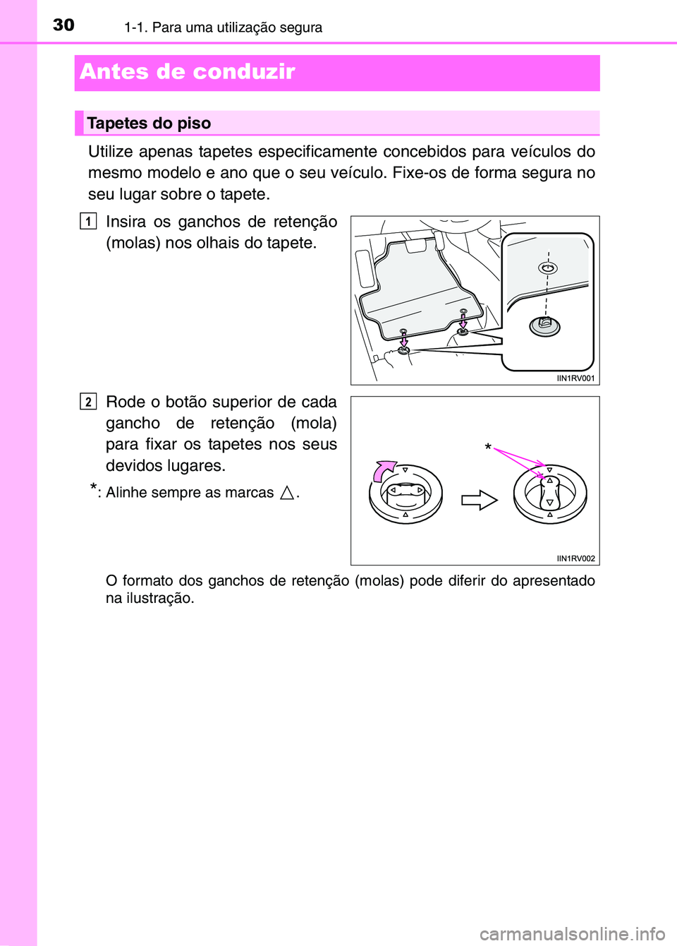 TOYOTA RAV4 2016 Manual de utilização (in Portuguese) 301-1. Para uma utilização segura
Antes de conduzir
Utilize apenas tapetes especificamente concebidos para veículos do
mesmo modelo e ano que o seu veículo. Fixe-os de forma segura no
seu lugar so TOYOTA RAV4 2016 Manual de utilização (in Portuguese) 301-1. Para uma utilização segura
Antes de conduzir
Utilize apenas tapetes especificamente concebidos para veículos do
mesmo modelo e ano que o seu veículo. Fixe-os de forma segura no
seu lugar so