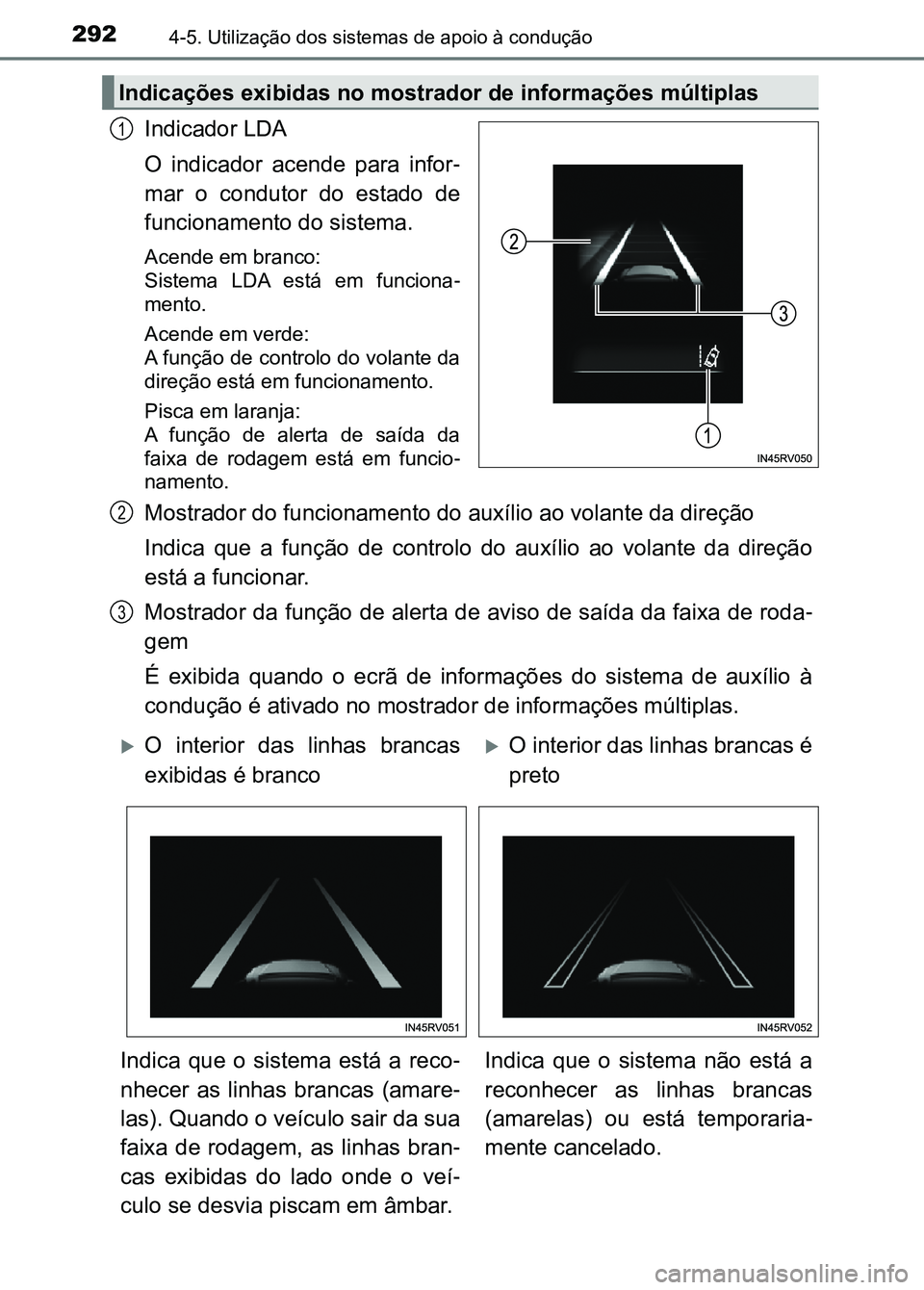 TOYOTA RAV4 2016 Manual de utilização (in Portuguese) 2924-5. Utilização dos sistemas de apoio à condução
Indicador LDA
O indicador acende para infor -
mar o condutor do estado de
funcionamento do sistema.
Acende em branco:
Sistema LDA est TOYOTA RAV4 2016 Manual de utilização (in Portuguese) 2924-5. Utilização dos sistemas de apoio à condução
Indicador LDA
O indicador acende para infor -
mar o condutor do estado de
funcionamento do sistema.
Acende em branco:
Sistema LDA est