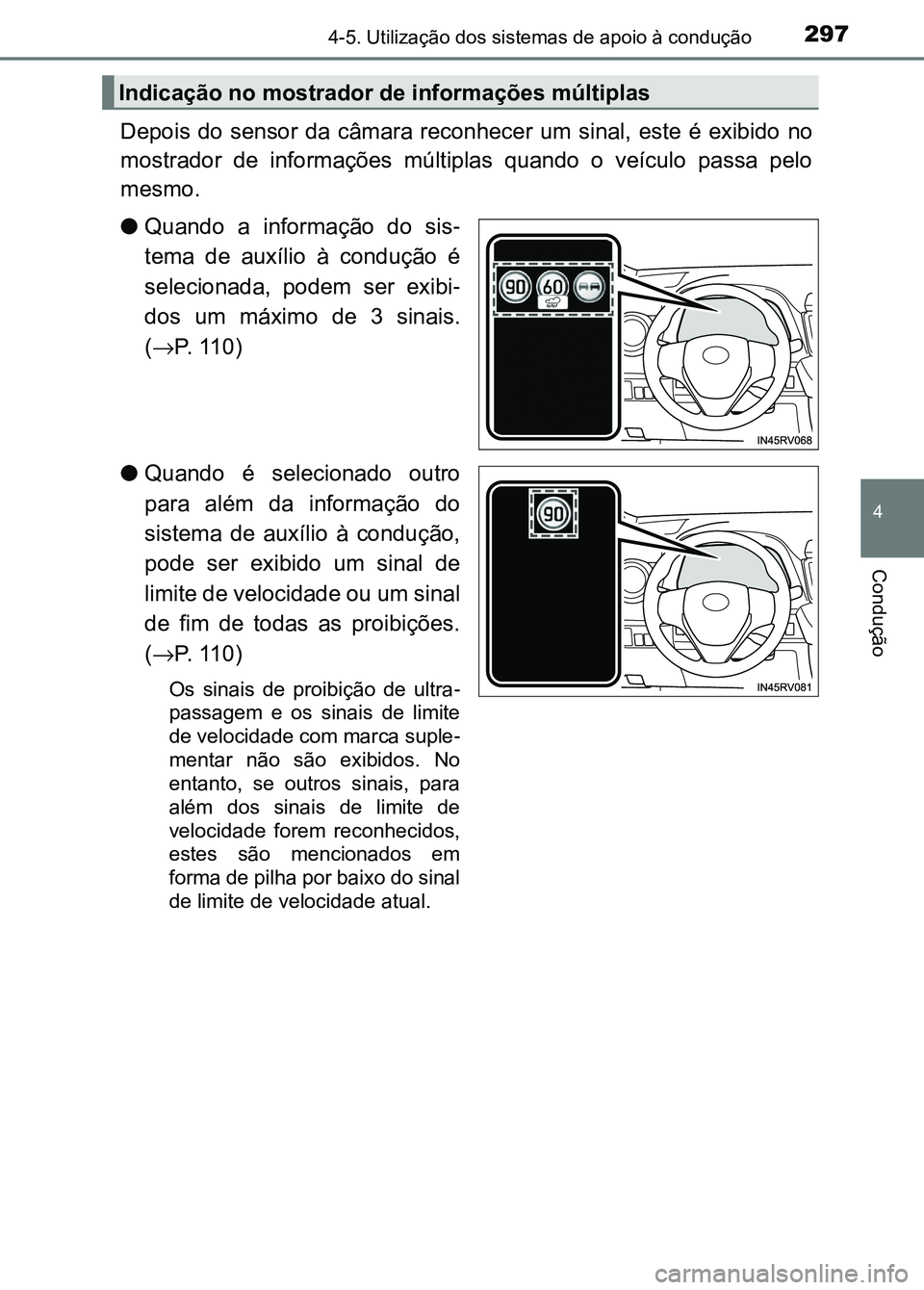 TOYOTA RAV4 2016 Manual de utilização (in Portuguese) 2974-5. Utilização dos sistemas de apoio à condução
4
Condução
Depois do sensor da câmara reconhecer um sinal, este é exibido no
mostrador de informações múltiplas quando o TOYOTA RAV4 2016 Manual de utilização (in Portuguese) 2974-5. Utilização dos sistemas de apoio à condução
4
Condução
Depois do sensor da câmara reconhecer um sinal, este é exibido no
mostrador de informações múltiplas quando o