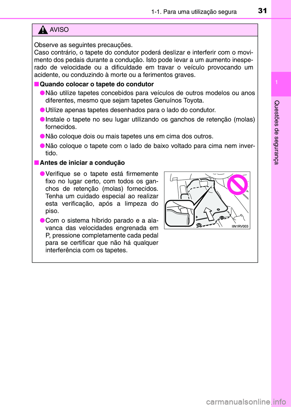TOYOTA RAV4 2016 Manual de utilização (in Portuguese) 311-1. Para uma utilização segura
1
Questões de segurança
AV I S O
Observe as seguintes precauções.
Caso contrário, o tapete do condutor poderá deslizar e interferir com o movi-
mento dos ped TOYOTA RAV4 2016 Manual de utilização (in Portuguese) 311-1. Para uma utilização segura
1
Questões de segurança
AV I S O
Observe as seguintes precauções.
Caso contrário, o tapete do condutor poderá deslizar e interferir com o movi-
mento dos ped