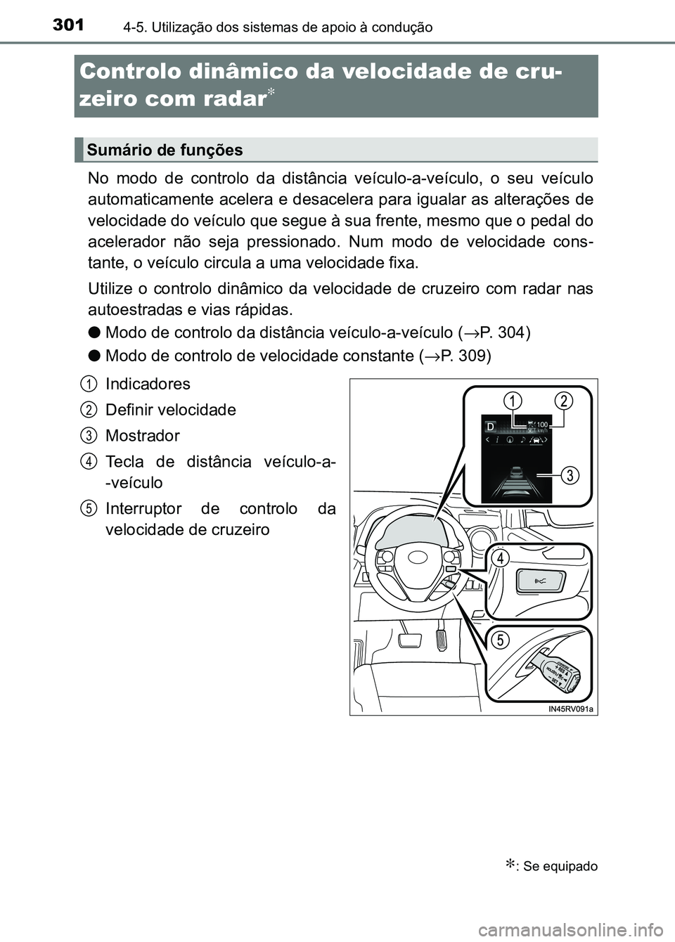 TOYOTA RAV4 2016 Manual de utilização (in Portuguese) 3014-5. Utilização dos sistemas de apoio à condução
Controlo dinâmico da velocidade de cru-
zeiro com radar
∗
No modo de controlo da distância veículo-a-veículo, o seu veícu lo
a TOYOTA RAV4 2016 Manual de utilização (in Portuguese) 3014-5. Utilização dos sistemas de apoio à condução
Controlo dinâmico da velocidade de cru-
zeiro com radar
∗
No modo de controlo da distância veículo-a-veículo, o seu veícu lo
a
