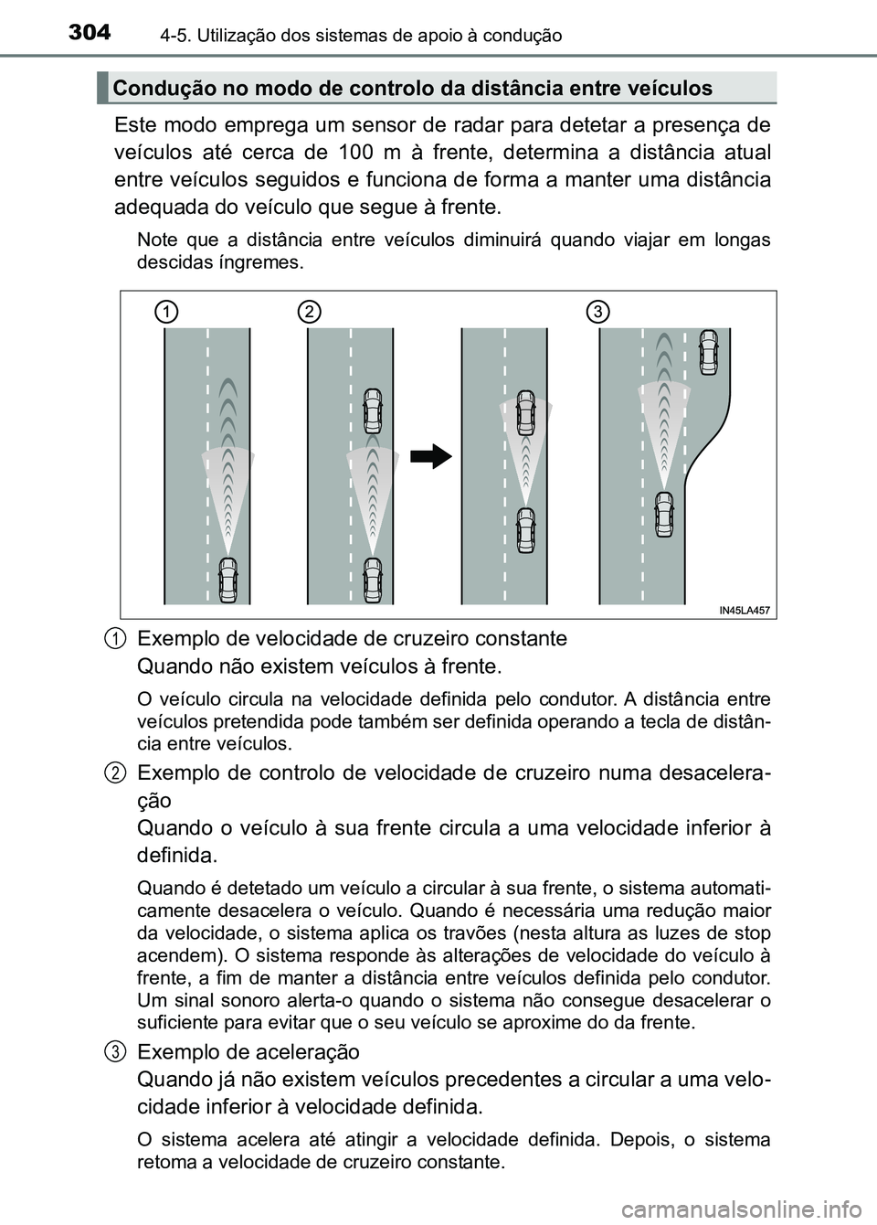TOYOTA RAV4 2016 Manual de utilização (in Portuguese) 3044-5. Utilização dos sistemas de apoio à condução
Este modo emprega um sensor de radar para detetar a presença de
veículos até cerca de 100 m à frente, determina a distância TOYOTA RAV4 2016 Manual de utilização (in Portuguese) 3044-5. Utilização dos sistemas de apoio à condução
Este modo emprega um sensor de radar para detetar a presença de
veículos até cerca de 100 m à frente, determina a distância