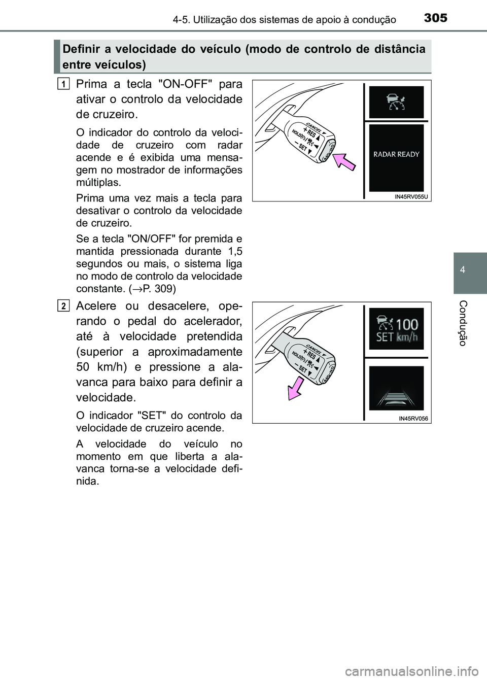 TOYOTA RAV4 2016 Manual de utilização (in Portuguese) 3054-5. Utilização dos sistemas de apoio à condução
4
Condução
Prima a tecla "ON-OFF" para
ativar o controlo da velocidade
de cruzeiro.
O indicador do controlo da veloci -
TOYOTA RAV4 2016 Manual de utilização (in Portuguese) 3054-5. Utilização dos sistemas de apoio à condução
4
Condução
Prima a tecla "ON-OFF" para
ativar o controlo da velocidade
de cruzeiro.
O indicador do controlo da veloci -