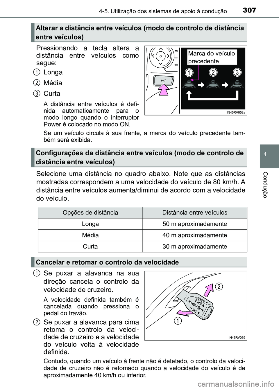 TOYOTA RAV4 2016 Manual de utilização (in Portuguese) 3074-5. Utilização dos sistemas de apoio à condução
4
Condução
Pressionando a tecla altera a
distância entre veículos como
segue:
Longa
Média
Curta
A distância entre veículos é TOYOTA RAV4 2016 Manual de utilização (in Portuguese) 3074-5. Utilização dos sistemas de apoio à condução
4
Condução
Pressionando a tecla altera a
distância entre veículos como
segue:
Longa
Média
Curta
A distância entre veículos é