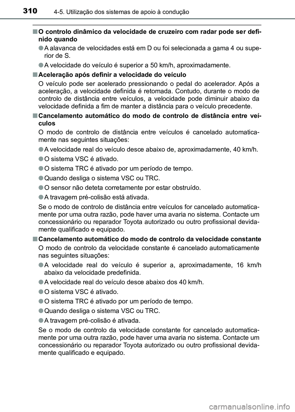 TOYOTA RAV4 2016 Manual de utilização (in Portuguese) 3104-5. Utilização dos sistemas de apoio à condução
■O controlo dinâmico da velocidad e de cruzeiro com radar pode ser defi-
nido quando
● A alavanca de velocidades está em D ou foi selecio TOYOTA RAV4 2016 Manual de utilização (in Portuguese) 3104-5. Utilização dos sistemas de apoio à condução
■O controlo dinâmico da velocidad e de cruzeiro com radar pode ser defi-
nido quando
● A alavanca de velocidades está em D ou foi selecio
