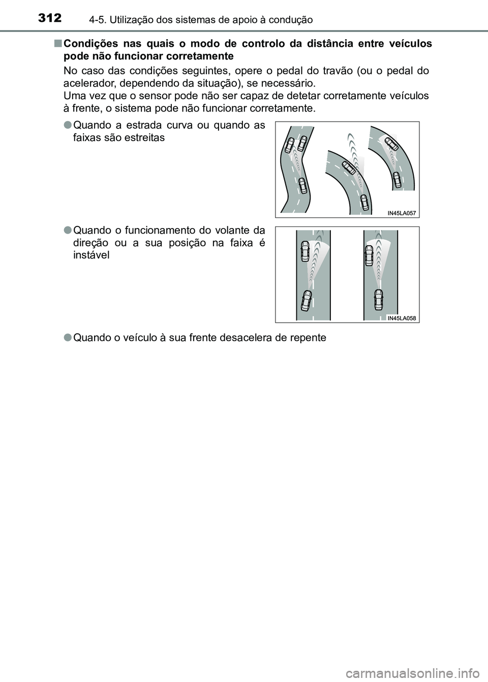 TOYOTA RAV4 2016 Manual de utilização (in Portuguese) 3124-5. Utilização dos sistemas de apoio à condução
■Condições nas quais o modo de co ntrolo da distância entre veículos
pode não funcionar corretamente
No caso das condiçõe TOYOTA RAV4 2016 Manual de utilização (in Portuguese) 3124-5. Utilização dos sistemas de apoio à condução
■Condições nas quais o modo de co ntrolo da distância entre veículos
pode não funcionar corretamente
No caso das condiçõe