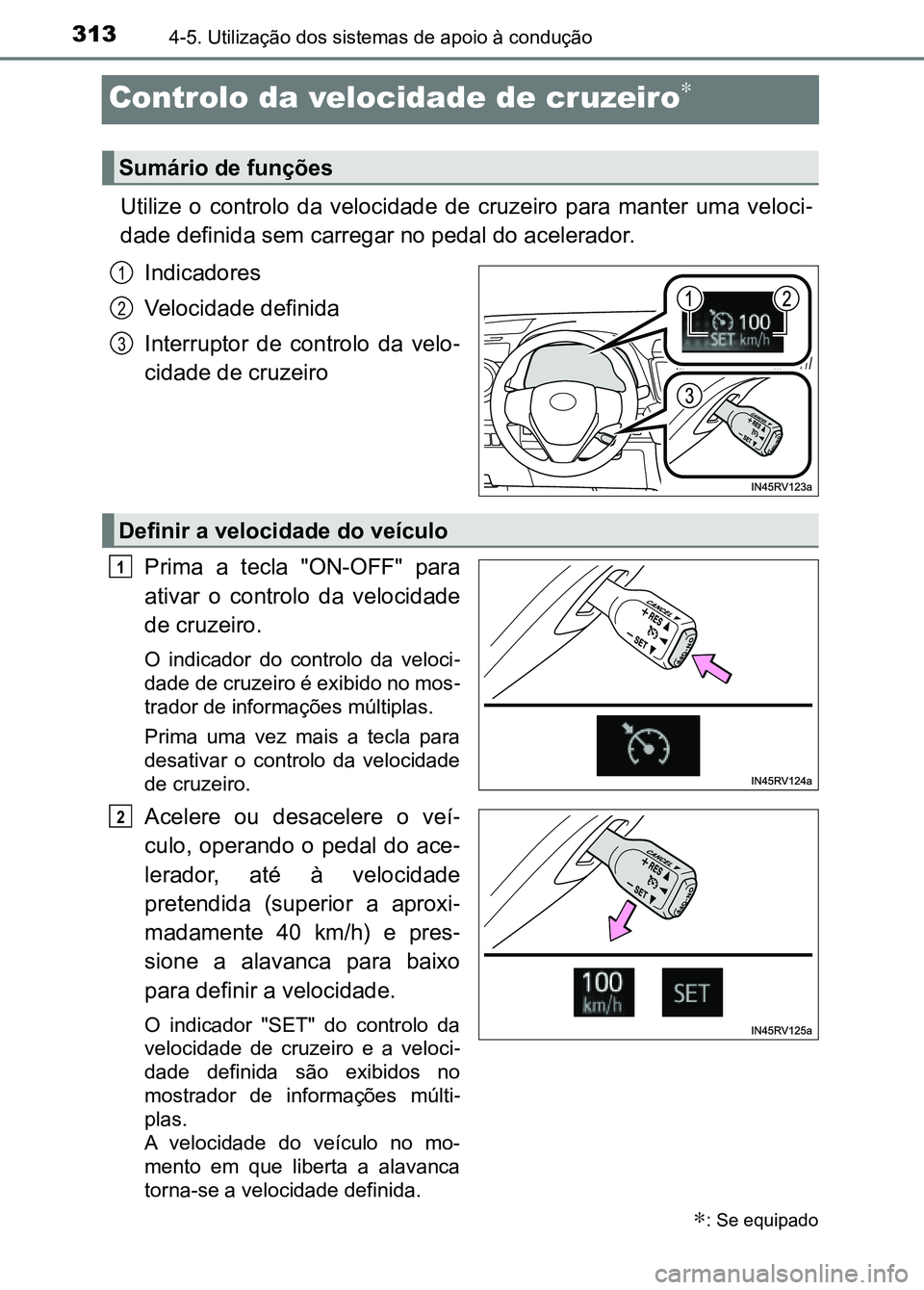 TOYOTA RAV4 2016 Manual de utilização (in Portuguese) 3134-5. Utilização dos sistemas de apoio à condução
Controlo da velocidade de cruzeiro∗
Utilize o controlo da velocidade de cruzeiro para manter uma ve loci-
dade definida sem carrega TOYOTA RAV4 2016 Manual de utilização (in Portuguese) 3134-5. Utilização dos sistemas de apoio à condução
Controlo da velocidade de cruzeiro∗
Utilize o controlo da velocidade de cruzeiro para manter uma ve loci-
dade definida sem carrega