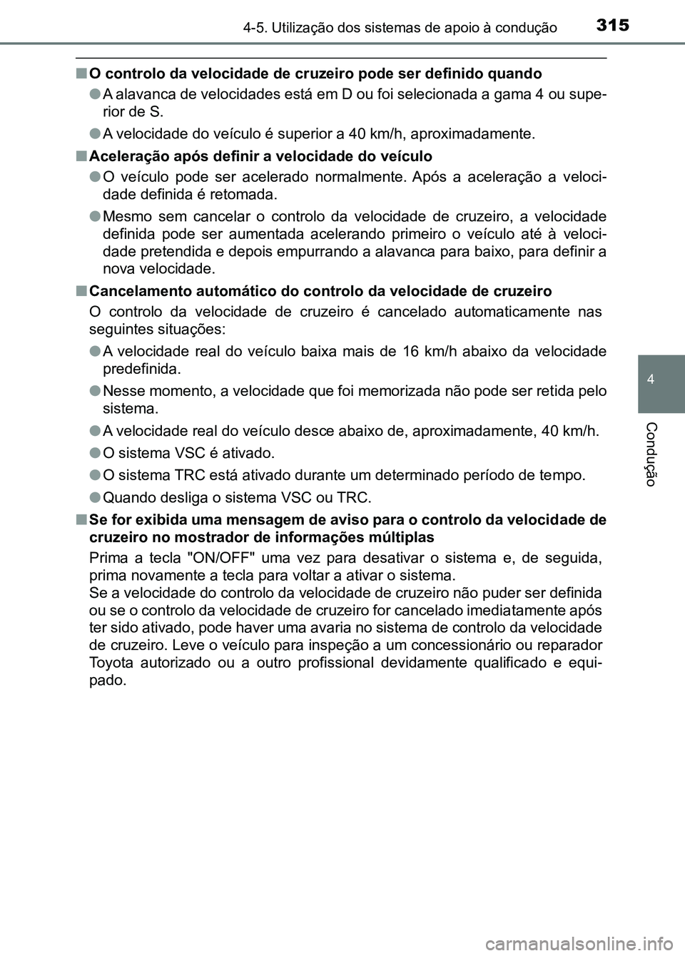 TOYOTA RAV4 2016 Manual de utilização (in Portuguese) 3154-5. Utilização dos sistemas de apoio à condução
4
Condução
■O controlo da velocidade de cr uzeiro pode ser definido quando
● A alavanca de velocidades está em D ou foi selecionada a ga TOYOTA RAV4 2016 Manual de utilização (in Portuguese) 3154-5. Utilização dos sistemas de apoio à condução
4
Condução
■O controlo da velocidade de cr uzeiro pode ser definido quando
● A alavanca de velocidades está em D ou foi selecionada a ga