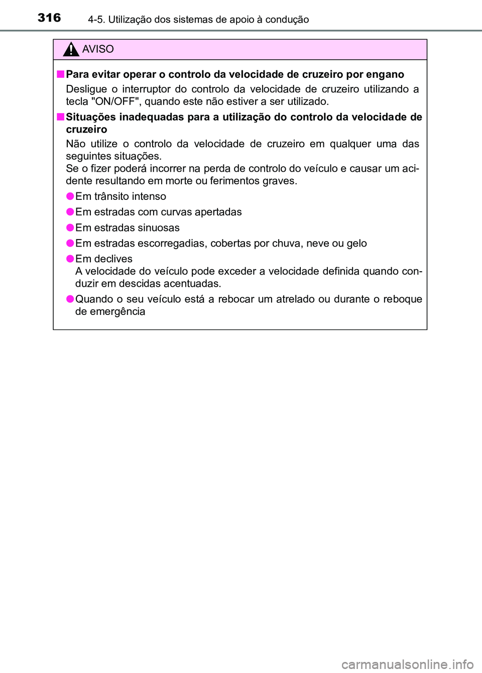 TOYOTA RAV4 2016 Manual de utilização (in Portuguese) 3164-5. Utilização dos sistemas de apoio à condução
AV I S O
■ Para evitar operar o controlo da velocidade de cruzeiro por eng ano
Desligue o interruptor do controlo da velocidade de cr TOYOTA RAV4 2016 Manual de utilização (in Portuguese) 3164-5. Utilização dos sistemas de apoio à condução
AV I S O
■ Para evitar operar o controlo da velocidade de cruzeiro por eng ano
Desligue o interruptor do controlo da velocidade de cr