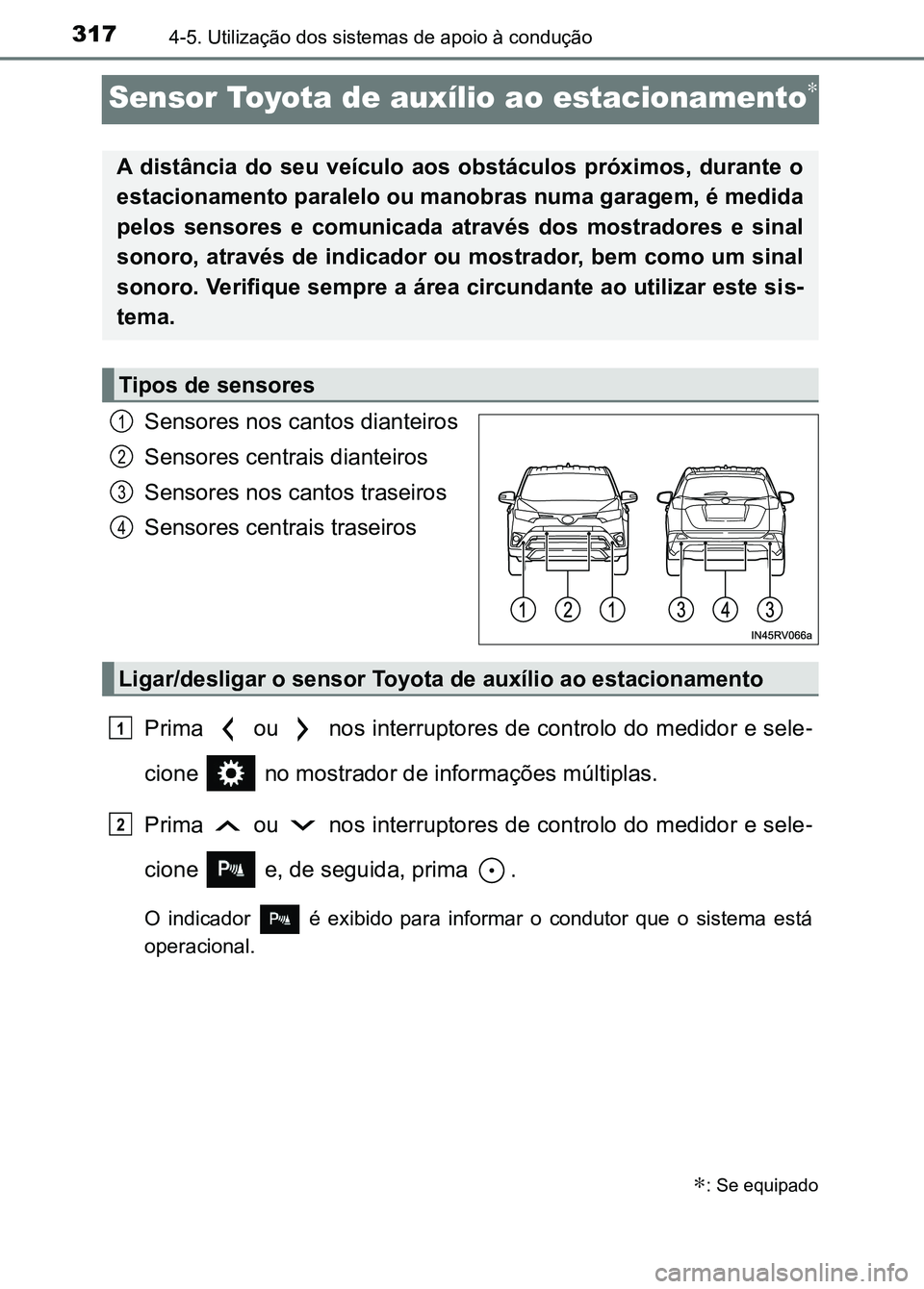 TOYOTA RAV4 2016 Manual de utilização (in Portuguese) 3174-5. Utilização dos sistemas de apoio à condução
Sensor Toyota de auxílio ao estacionamento∗
Sensores nos cantos dianteiros
Sensores centrais dianteiros
Sensores nos cantos traseiros
Sensor TOYOTA RAV4 2016 Manual de utilização (in Portuguese) 3174-5. Utilização dos sistemas de apoio à condução
Sensor Toyota de auxílio ao estacionamento∗
Sensores nos cantos dianteiros
Sensores centrais dianteiros
Sensores nos cantos traseiros
Sensor