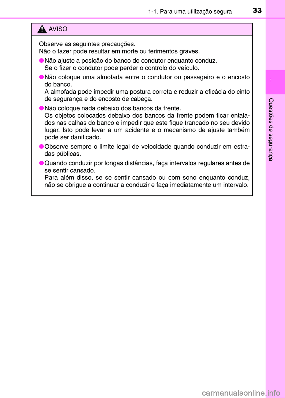 TOYOTA RAV4 2016 Manual de utilização (in Portuguese) 331-1. Para uma utilização segura
1
Questões de segurança
AV I S O
Observe as seguintes precauções.
Não o fazer pode resultar em morte ou ferimentos graves.
● Não ajuste a posição do ba nc TOYOTA RAV4 2016 Manual de utilização (in Portuguese) 331-1. Para uma utilização segura
1
Questões de segurança
AV I S O
Observe as seguintes precauções.
Não o fazer pode resultar em morte ou ferimentos graves.
● Não ajuste a posição do ba nc