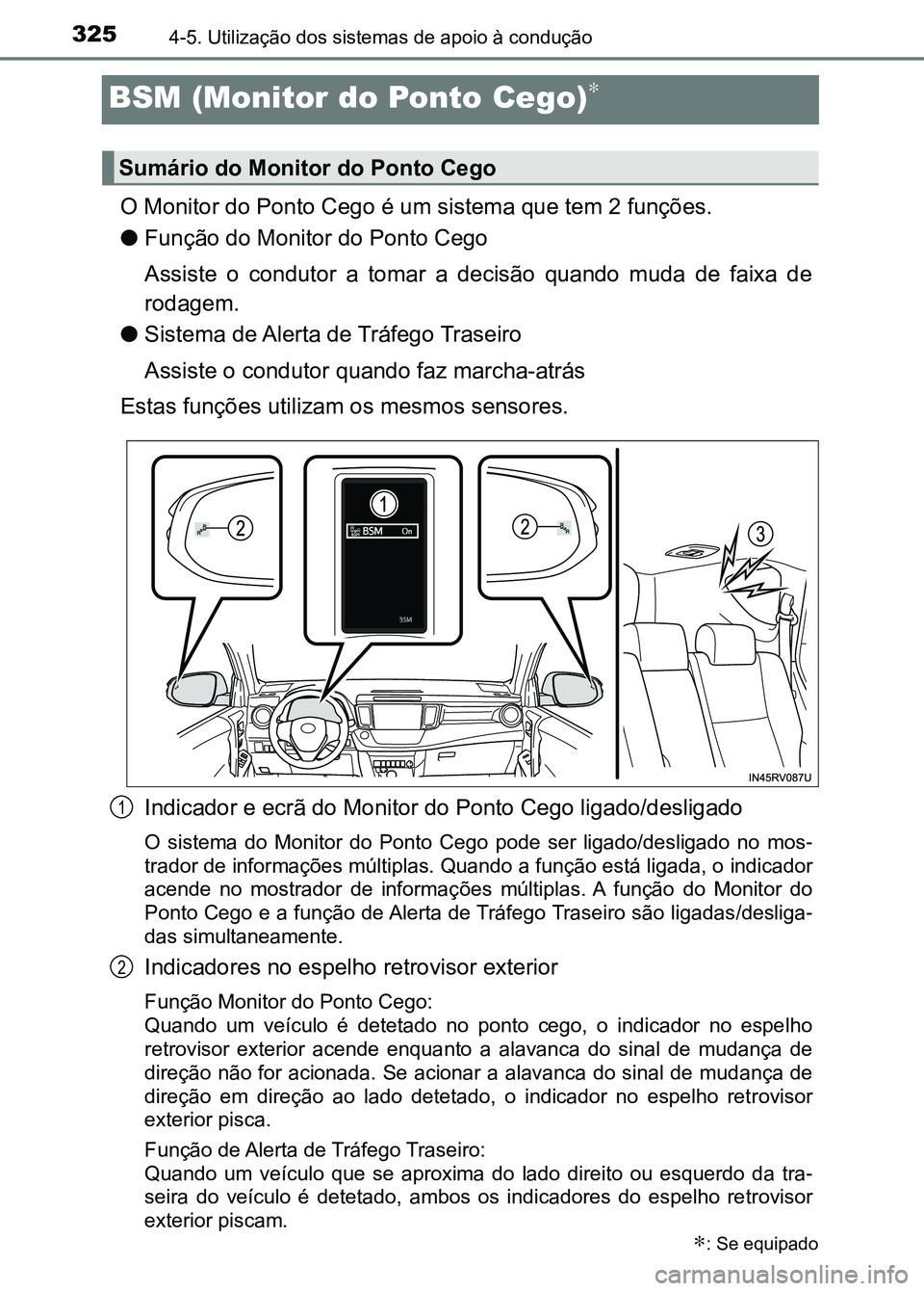 TOYOTA RAV4 2016 Manual de utilização (in Portuguese) 3254-5. Utilização dos sistemas de apoio à condução
BSM (Monitor do Ponto Cego)∗
O Monitor do Ponto Cego é um sistema que tem 2 funções.
●Função do Monitor do Ponto Cego
Assiste o cond TOYOTA RAV4 2016 Manual de utilização (in Portuguese) 3254-5. Utilização dos sistemas de apoio à condução
BSM (Monitor do Ponto Cego)∗
O Monitor do Ponto Cego é um sistema que tem 2 funções.
●Função do Monitor do Ponto Cego
Assiste o cond