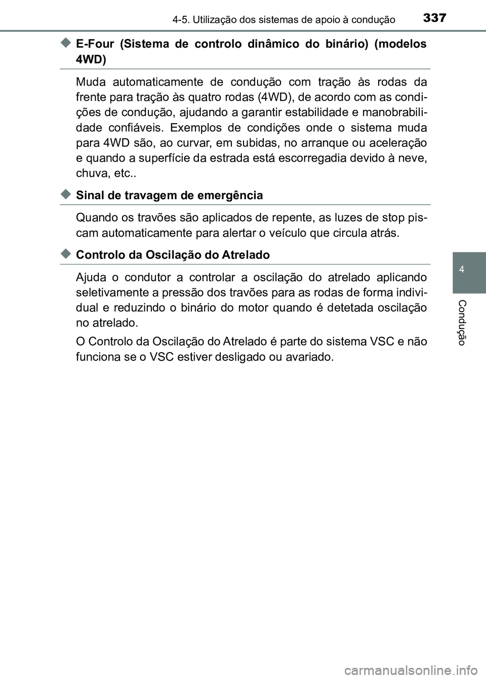 TOYOTA RAV4 2016 Manual de utilização (in Portuguese) 3374-5. Utilização dos sistemas de apoio à condução
4
Condução
◆E-Four (Sistema de controlo dinâmico do binário) (modelos
4WD)
Muda automaticamente de condução com tração TOYOTA RAV4 2016 Manual de utilização (in Portuguese) 3374-5. Utilização dos sistemas de apoio à condução
4
Condução
◆E-Four (Sistema de controlo dinâmico do binário) (modelos
4WD)
Muda automaticamente de condução com tração