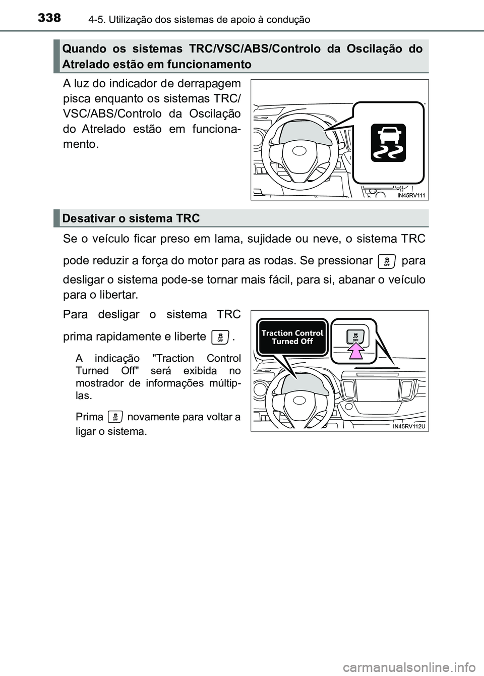 TOYOTA RAV4 2016 Manual de utilização (in Portuguese) 3384-5. Utilização dos sistemas de apoio à condução
A luz do indicador de derrapagem
pisca enquanto os sistemas TRC/
VSC/ABS/Controlo da Oscilação
do Atrelado estão em funciona -
mento.
TOYOTA RAV4 2016 Manual de utilização (in Portuguese) 3384-5. Utilização dos sistemas de apoio à condução
A luz do indicador de derrapagem
pisca enquanto os sistemas TRC/
VSC/ABS/Controlo da Oscilação
do Atrelado estão em funciona -
mento.