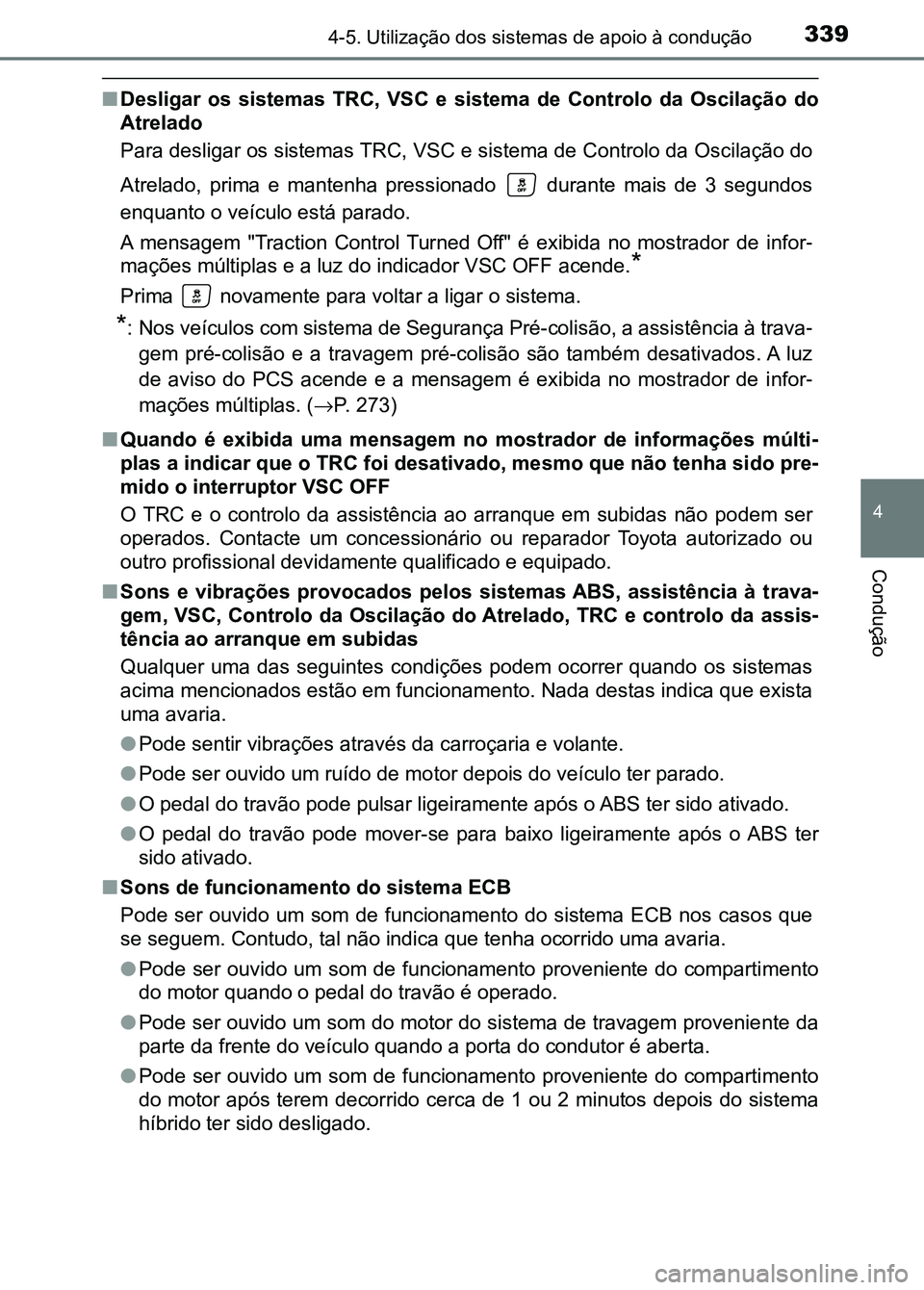 TOYOTA RAV4 2016 Manual de utilização (in Portuguese) 3394-5. Utilização dos sistemas de apoio à condução
4
Condução
■Desligar os sistemas TRC, VSC e sistema de Controlo da Oscilaçã o do
Atrelado
Para desligar os sistemas TRC, VSC e TOYOTA RAV4 2016 Manual de utilização (in Portuguese) 3394-5. Utilização dos sistemas de apoio à condução
4
Condução
■Desligar os sistemas TRC, VSC e sistema de Controlo da Oscilaçã o do
Atrelado
Para desligar os sistemas TRC, VSC e
